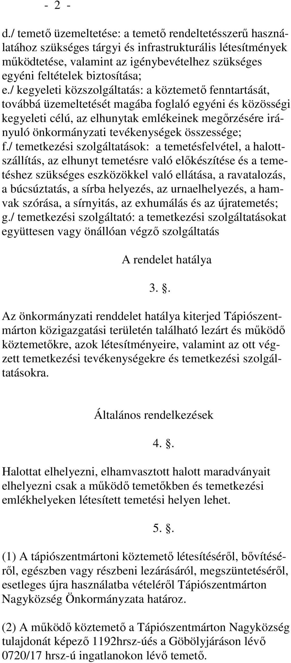 / kegyeleti közszolgáltatás: a köztemető fenntartását, továbbá üzemeltetését magába foglaló egyéni és közösségi kegyeleti célú, az elhunytak emlékeinek megőrzésére irányuló önkormányzati