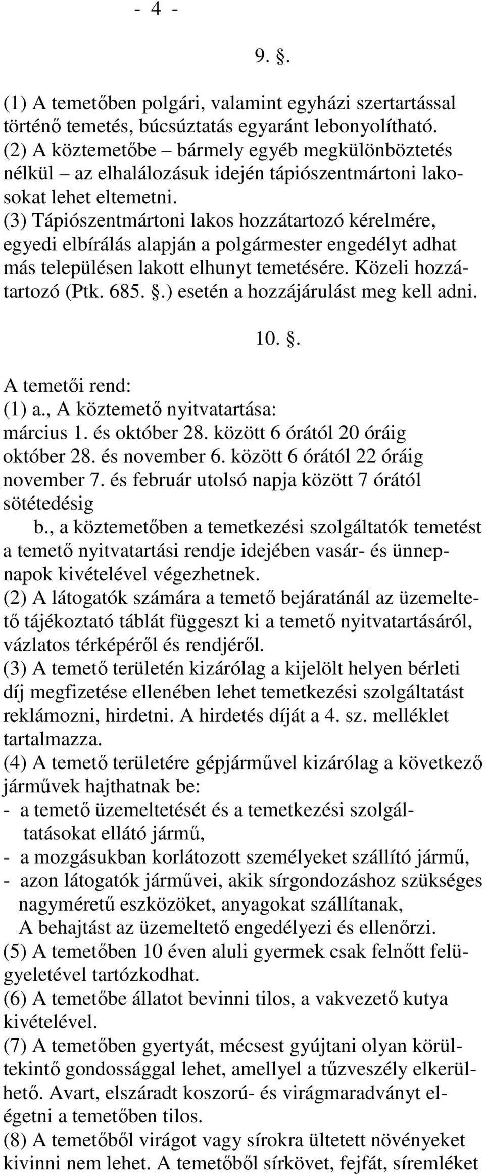 (3) Tápiószentmártoni lakos hozzátartozó kérelmére, egyedi elbírálás alapján a polgármester engedélyt adhat más településen lakott elhunyt temetésére. Közeli hozzátartozó (Ptk. 685.