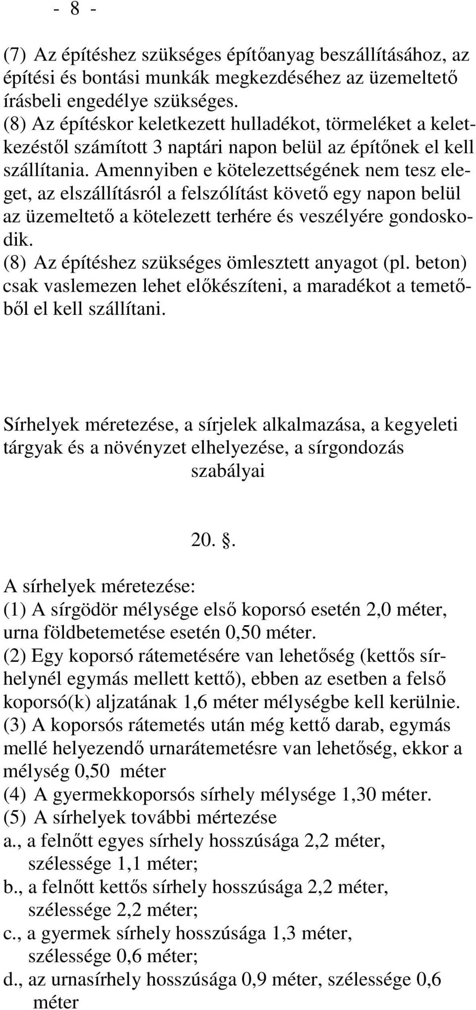 Amennyiben e kötelezettségének nem tesz eleget, az elszállításról a felszólítást követő egy napon belül az üzemeltető a kötelezett terhére és veszélyére gondoskodik.