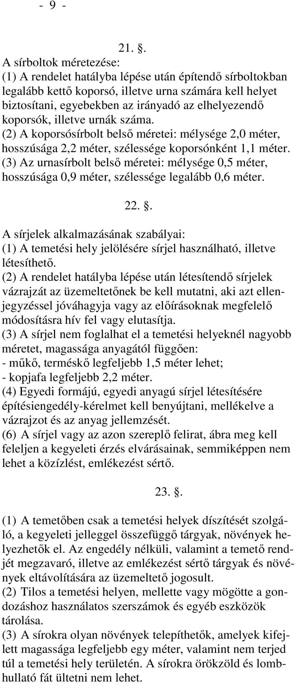 koporsók, illetve urnák száma. (2) A koporsósírbolt belső méretei: mélysége 2,0 méter, hosszúsága 2,2 méter, szélessége koporsónként 1,1 méter.