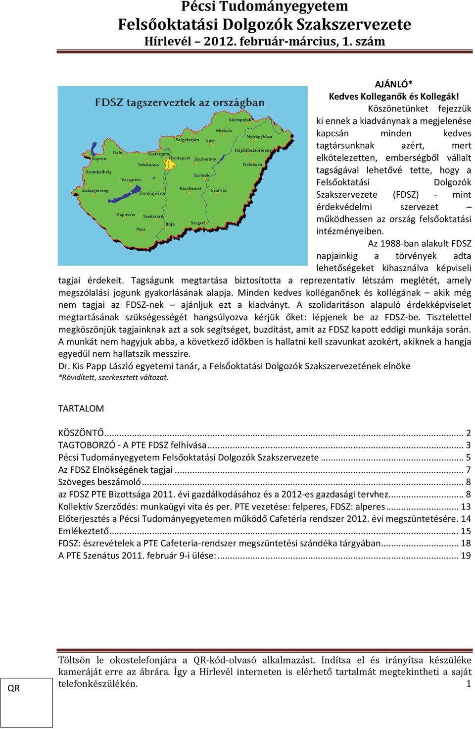 Dolgozók Szakszervezete (FDSZ) - mint érdekvédelmi szervezet működhessen az ország felsőoktatási intézményeiben.