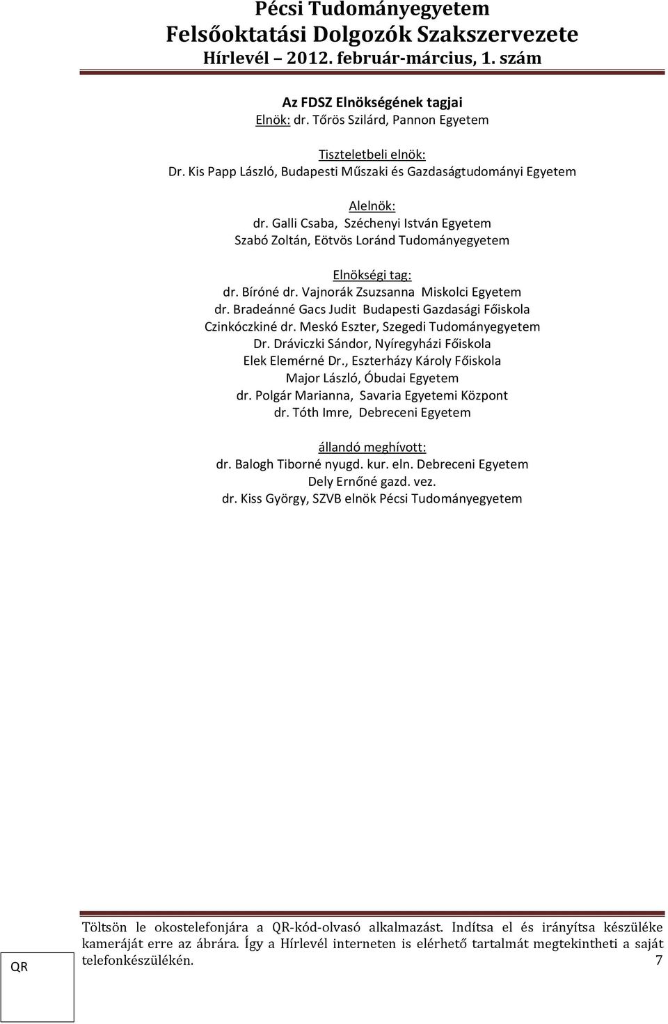 Bradeánné Gacs Judit Budapesti Gazdasági Főiskola Czinkóczkiné dr. Meskó Eszter, Szegedi Tudományegyetem Dr. Dráviczki Sándor, Nyíregyházi Főiskola Elek Elemérné Dr.