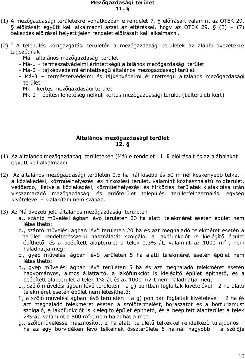 (2) 2 A település közigazgatási területén a mezőgazdasági területek az alábbi övezetekre tagozódnak: - Má - általános mezőgazdasági terület - Má-1 természetvédelmi érintettségű általános
