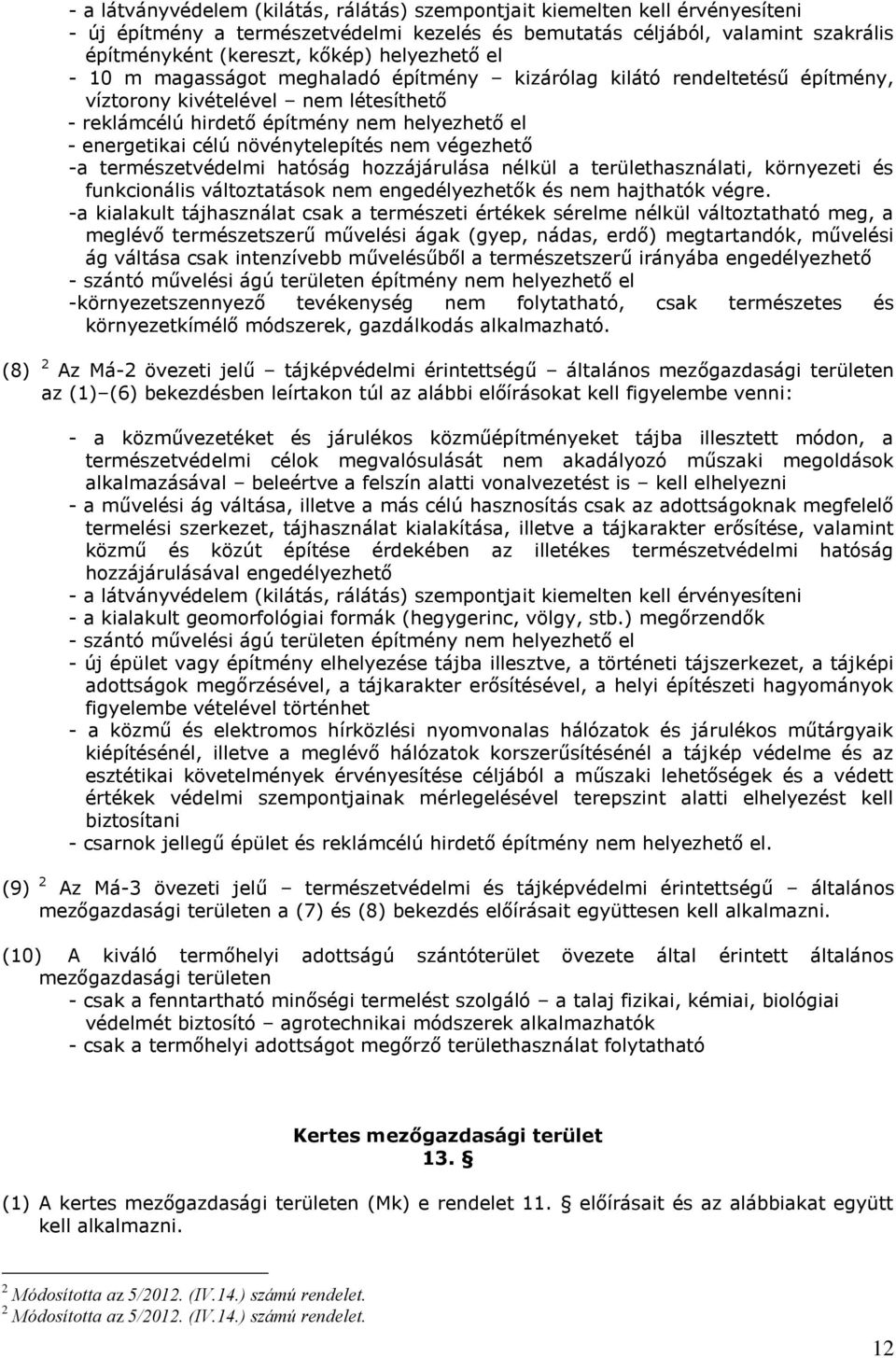 növénytelepítés nem végezhető -a természetvédelmi hatóság hozzájárulása nélkül a területhasználati, környezeti és funkcionális változtatások nem engedélyezhetők és nem hajthatók végre.