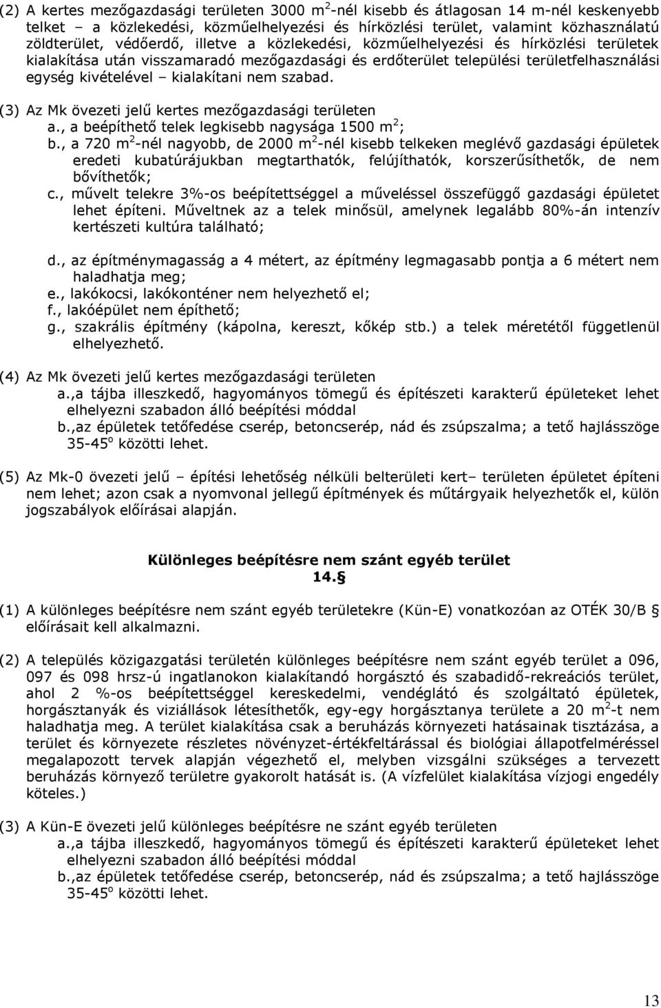 (3) Az Mk övezeti jelű kertes mezőgazdasági területen a., a beépíthető telek legkisebb nagysága 1500 m 2 ; b.