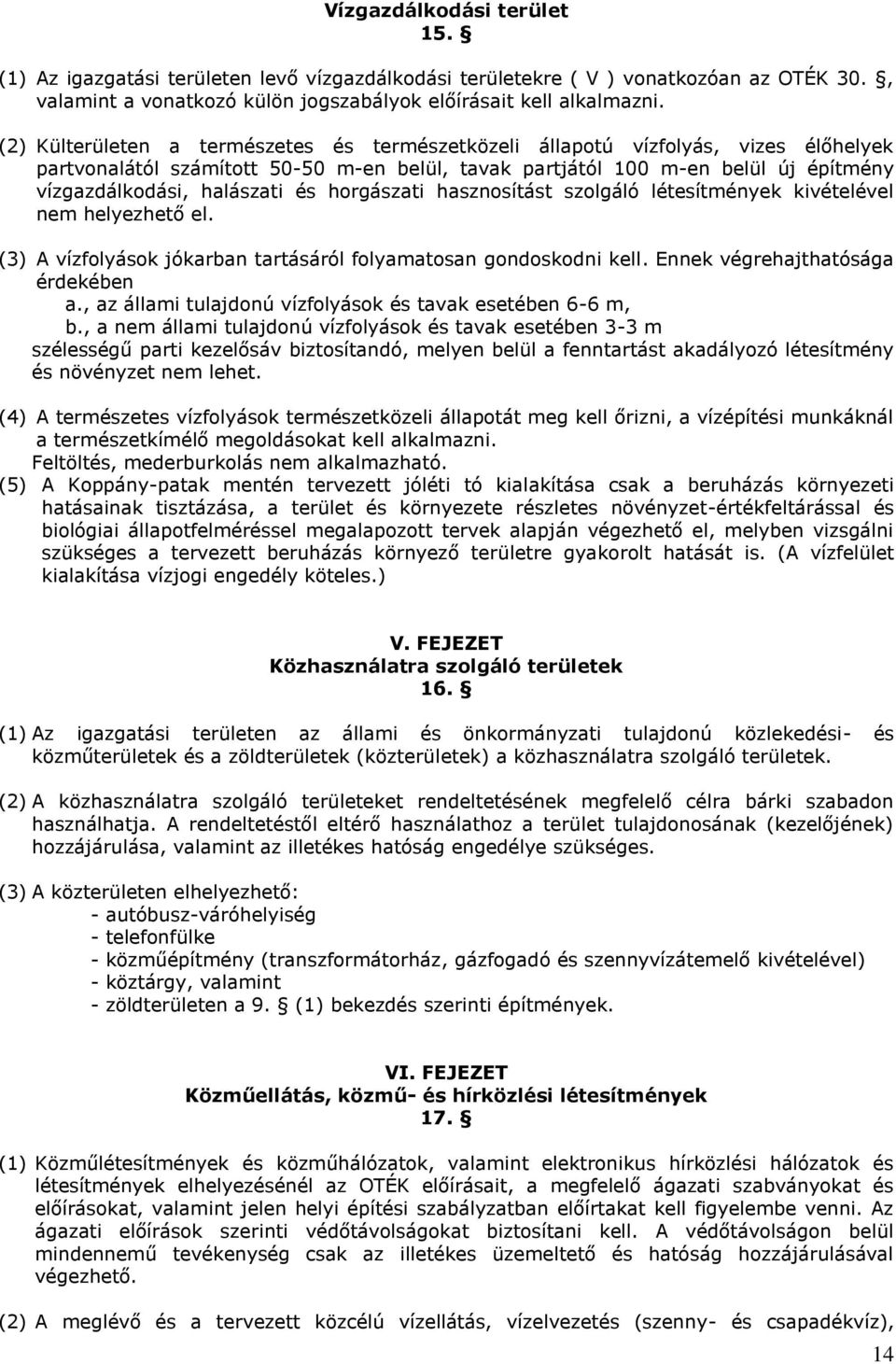 és horgászati hasznosítást szolgáló létesítmények kivételével nem helyezhető el. (3) A vízfolyások jókarban tartásáról folyamatosan gondoskodni kell. Ennek végrehajthatósága érdekében a.