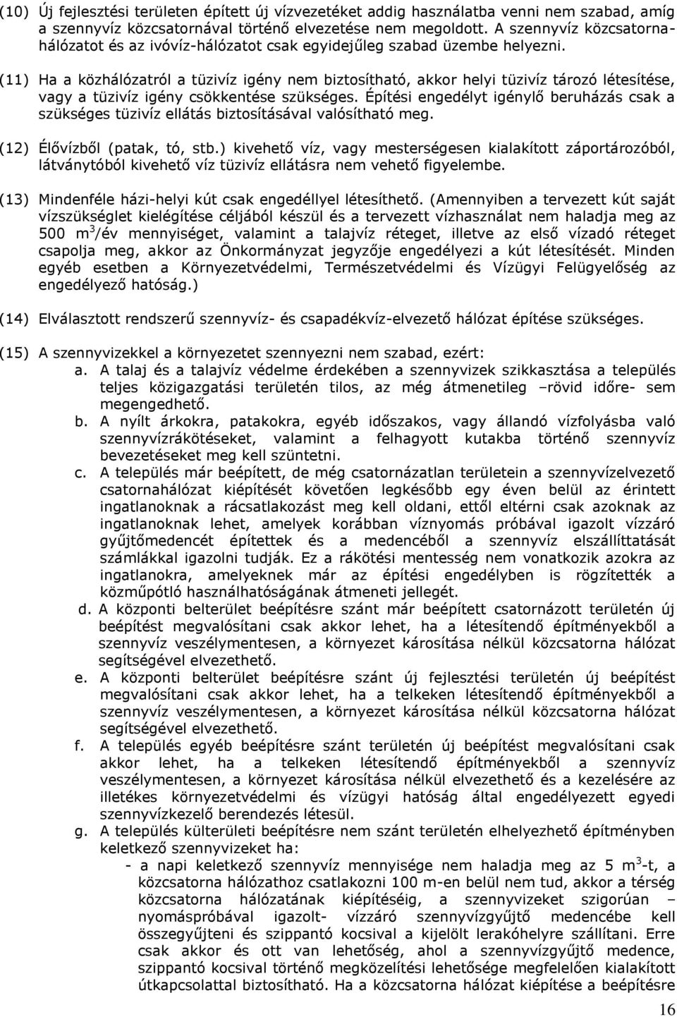(11) Ha a közhálózatról a tüzivíz igény nem biztosítható, akkor helyi tüzivíz tározó létesítése, vagy a tüzivíz igény csökkentése szükséges.