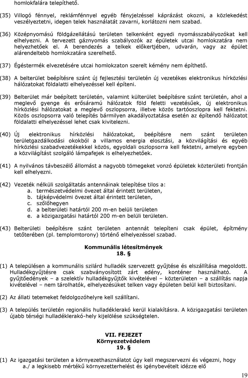A berendezés a telkek előkertjében, udvarán, vagy az épület alárendeltebb homlokzatára szerelhető. (37) Égéstermék elvezetésére utcai homlokzaton szerelt kémény nem építhető.