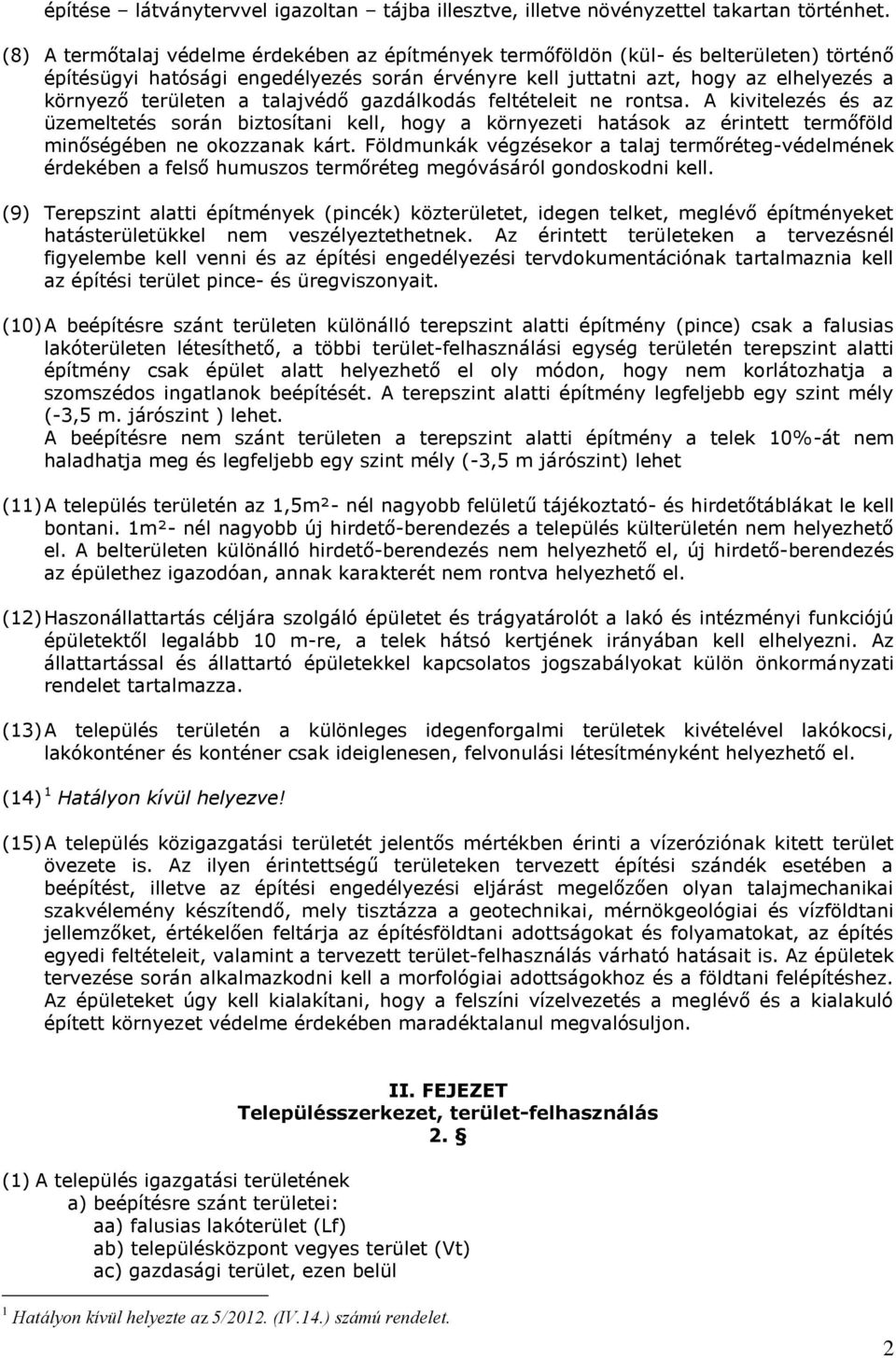 a talajvédő gazdálkodás feltételeit ne rontsa. A kivitelezés és az üzemeltetés során biztosítani kell, hogy a környezeti hatások az érintett termőföld minőségében ne okozzanak kárt.