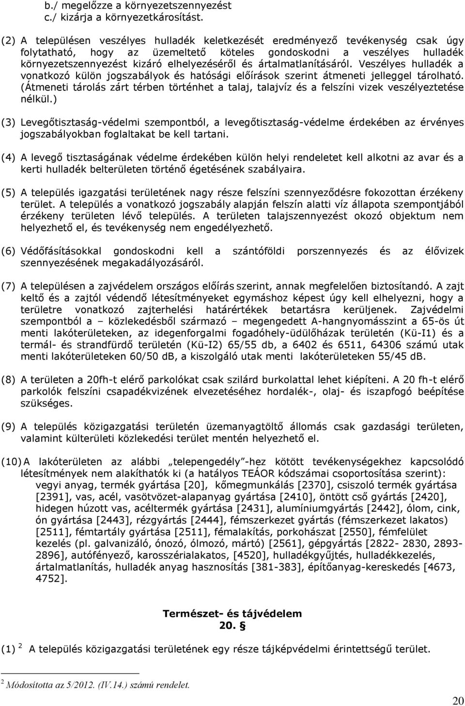 és ártalmatlanításáról. Veszélyes hulladék a vonatkozó külön jogszabályok és hatósági előírások szerint átmeneti jelleggel tárolható.