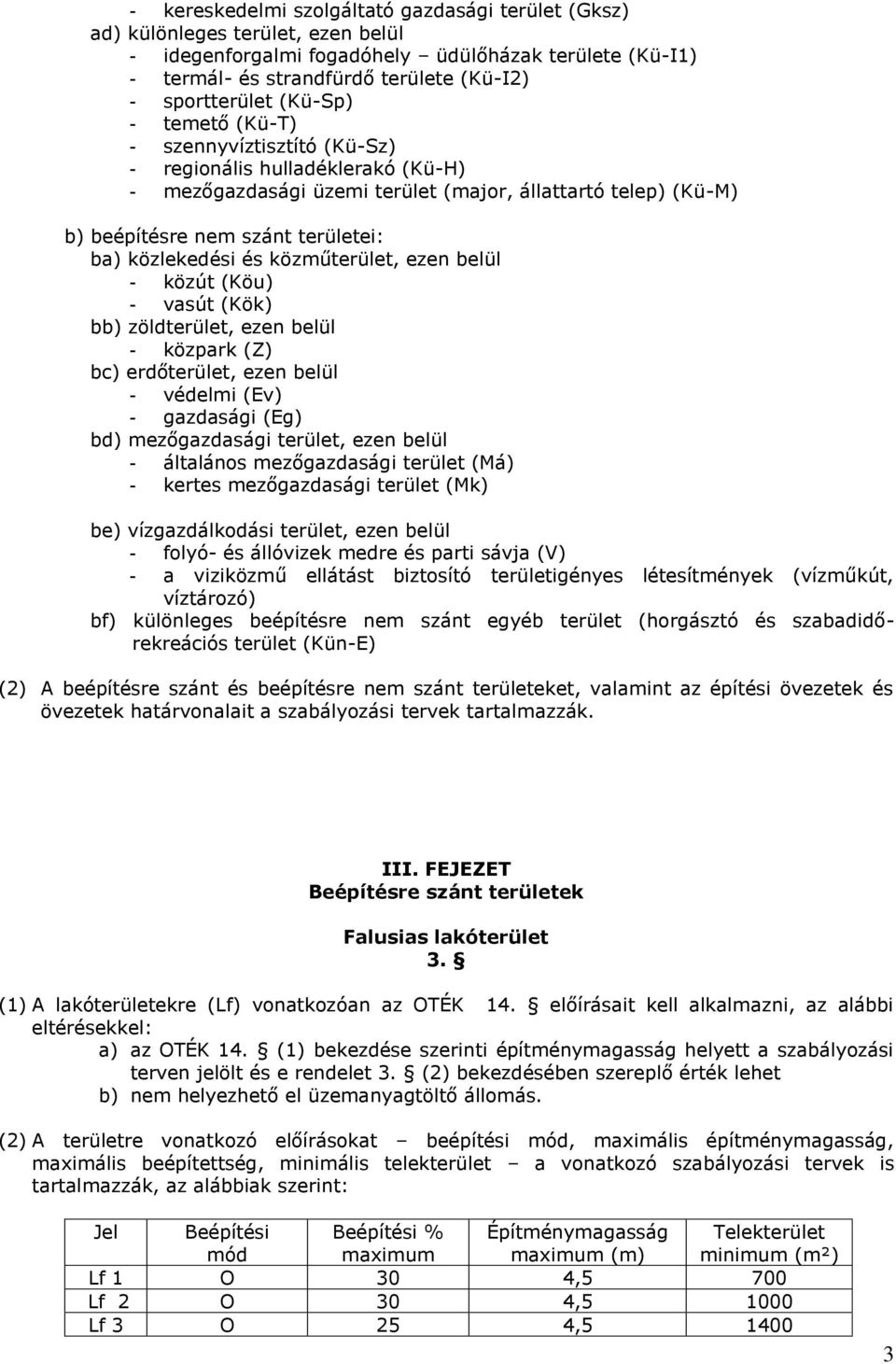 közlekedési és közműterület, ezen belül - közút (Köu) - vasút (Kök) bb) zöldterület, ezen belül - közpark (Z) bc) erdőterület, ezen belül - védelmi (Ev) - gazdasági (Eg) bd) mezőgazdasági terület,