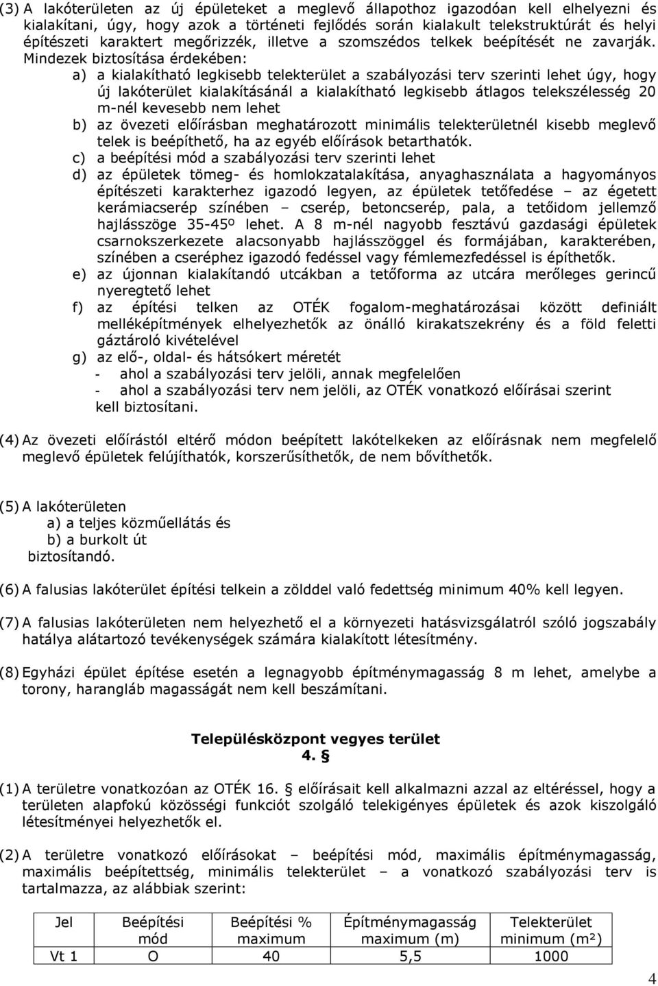 Mindezek biztosítása érdekében: a) a kialakítható legkisebb telekterület a szabályozási terv szerinti lehet úgy, hogy új lakóterület kialakításánál a kialakítható legkisebb átlagos telekszélesség 20