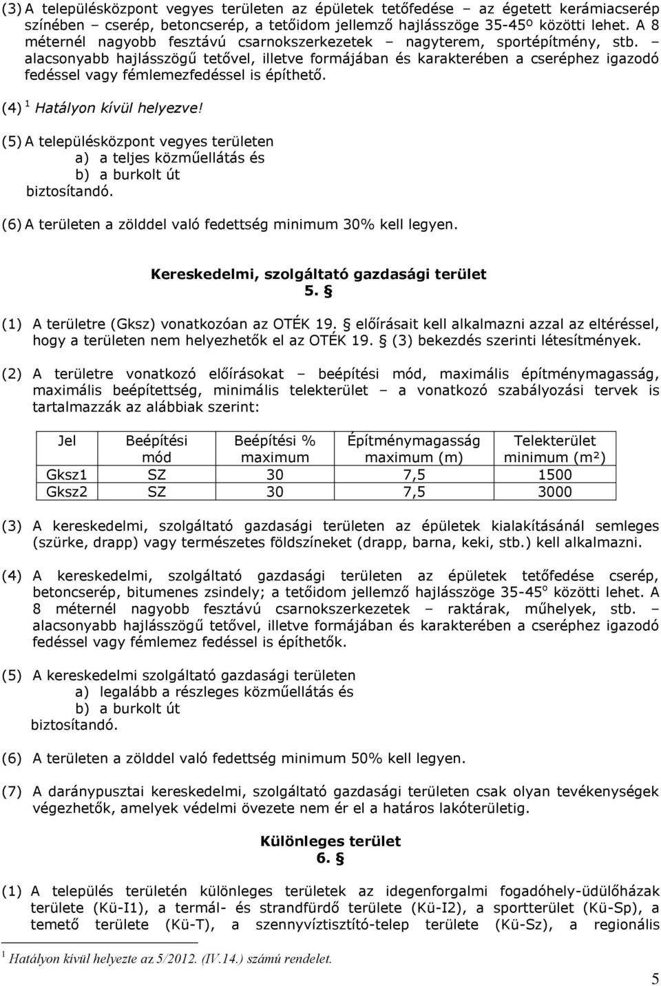 alacsonyabb hajlásszögű tetővel, illetve formájában és karakterében a cseréphez igazodó fedéssel vagy fémlemezfedéssel is építhető. (4) 1 Hatályon kívül helyezve!