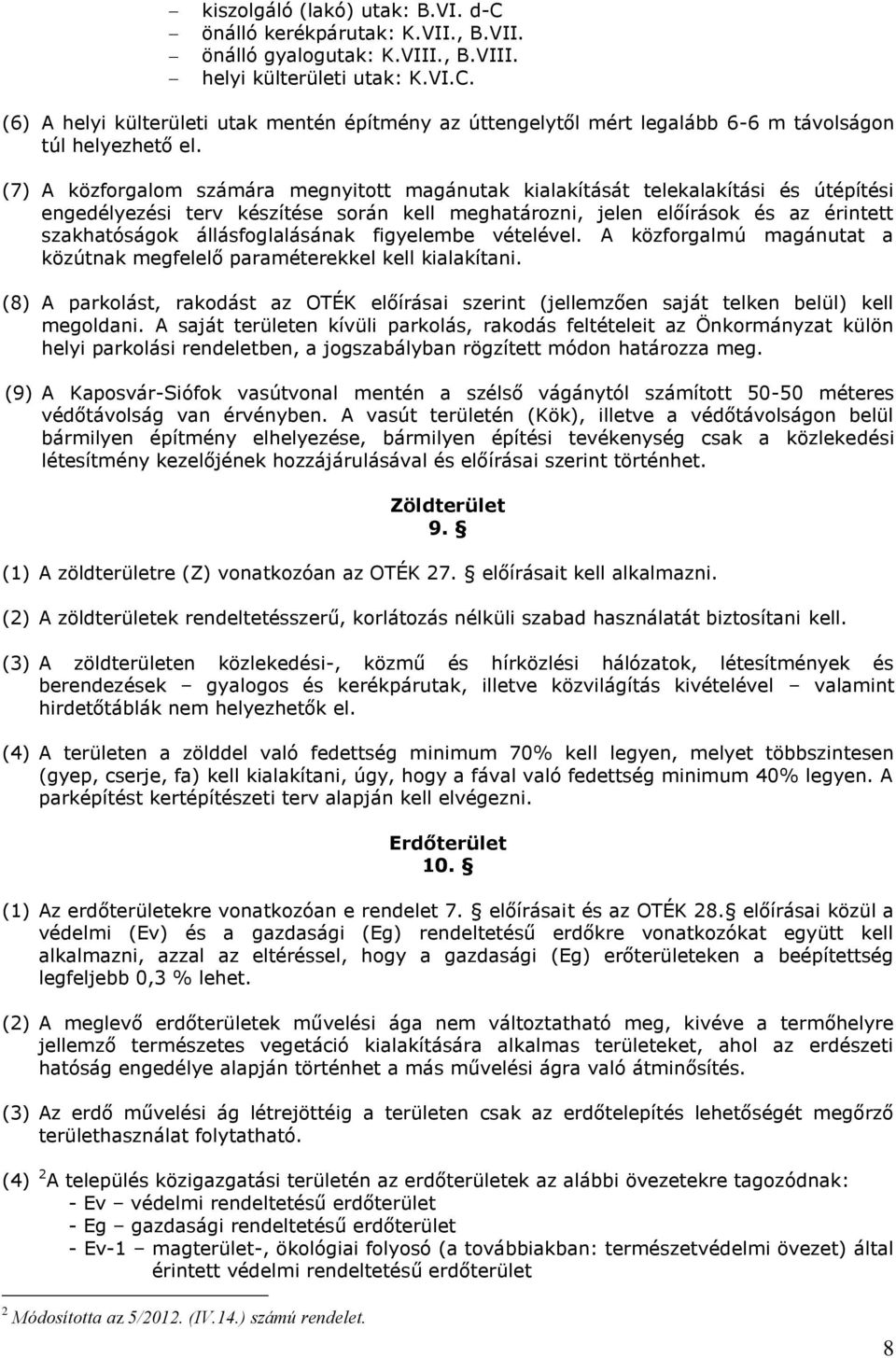 (7) A közforgalom számára megnyitott magánutak kialakítását telekalakítási és útépítési engedélyezési terv készítése során kell meghatározni, jelen előírások és az érintett szakhatóságok