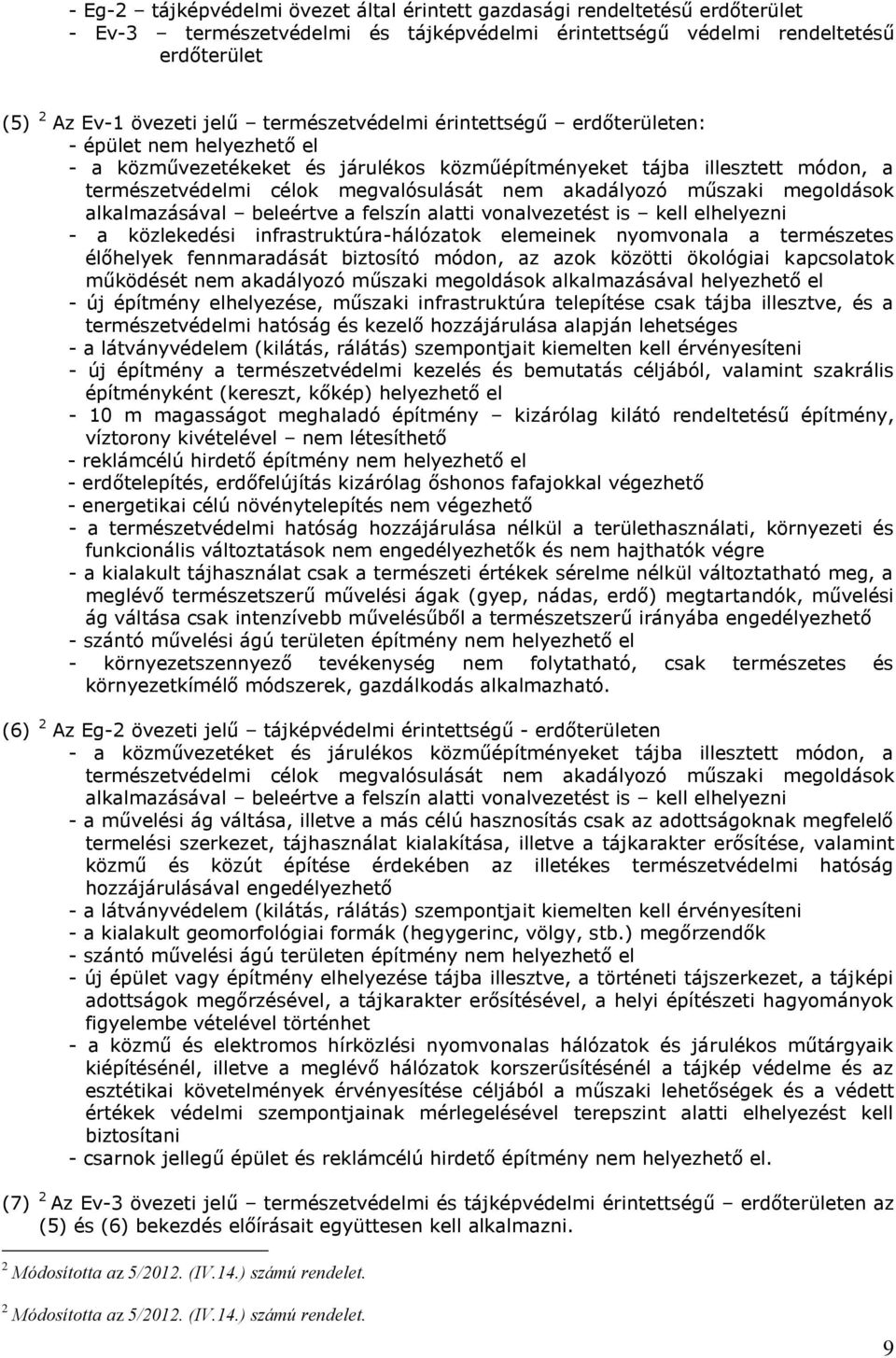 akadályozó műszaki megoldások alkalmazásával beleértve a felszín alatti vonalvezetést is kell elhelyezni - a közlekedési infrastruktúra-hálózatok elemeinek nyomvonala a természetes élőhelyek