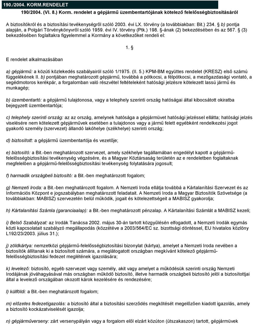 (3) bekezdésében foglaltakra figyelemmel a Kormány a következőket rendeli el: E rendelet alkalmazásában 1. a) gépjármű: a közúti közlekedés szabályairól szóló 1/1975. (II. 5.