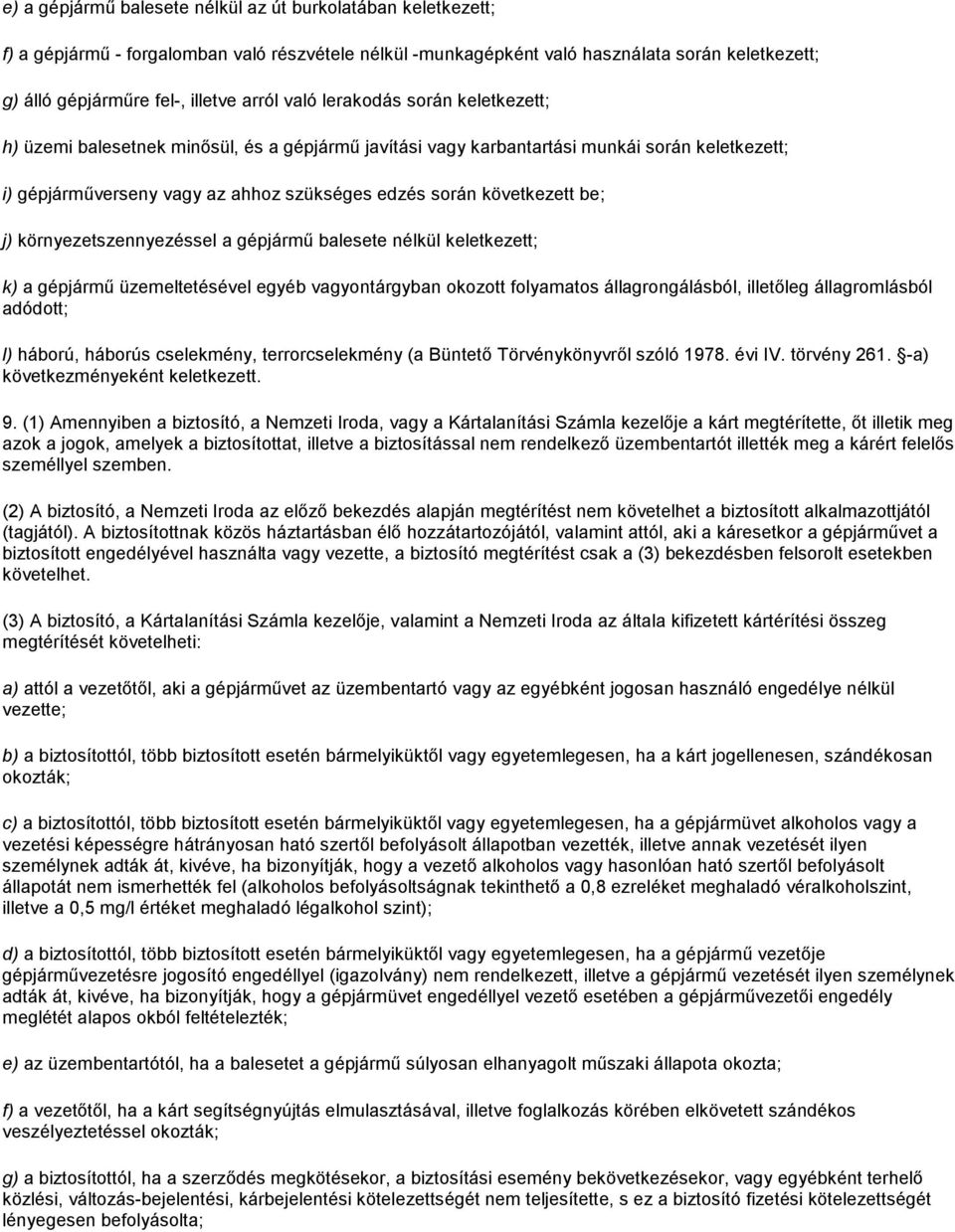 következett be; j) környezetszennyezéssel a gépjármű balesete nélkül keletkezett; k) a gépjármű üzemeltetésével egyéb vagyontárgyban okozott folyamatos állagrongálásból, illetőleg állagromlásból