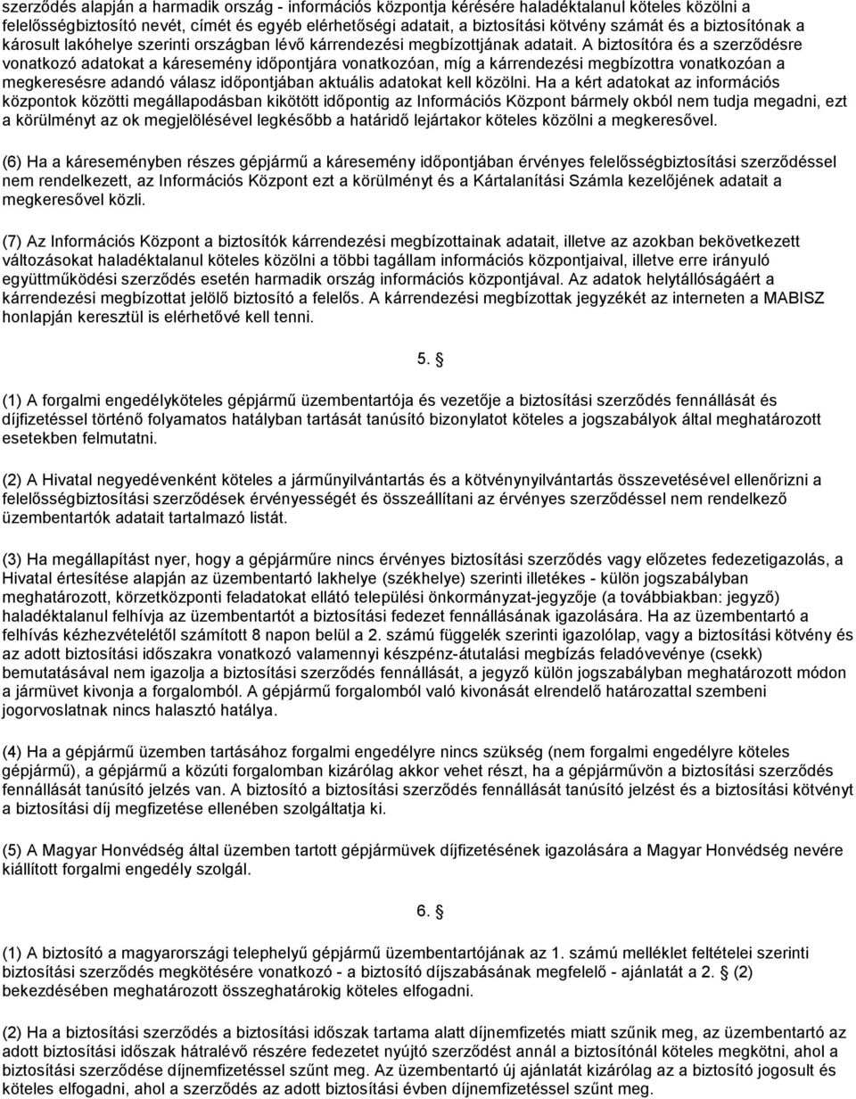 A biztosítóra és a szerződésre vonatkozó adatokat a káresemény időpontjára vonatkozóan, míg a kárrendezési megbízottra vonatkozóan a megkeresésre adandó válasz időpontjában aktuális adatokat kell