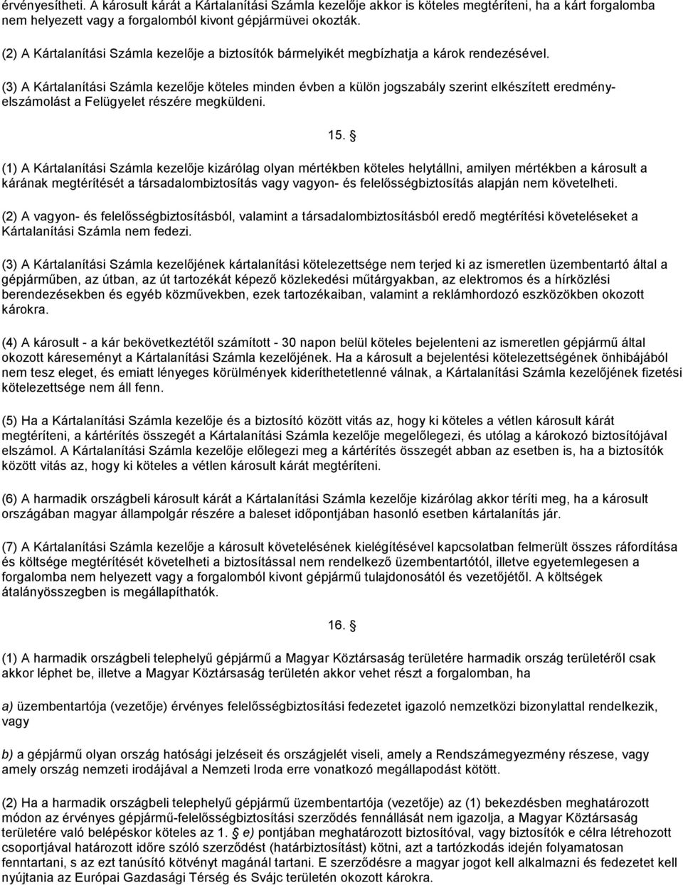 (3) A Kártalanítási Számla kezelője köteles minden évben a külön jogszabály szerint elkészített eredményelszámolást a Felügyelet részére megküldeni.