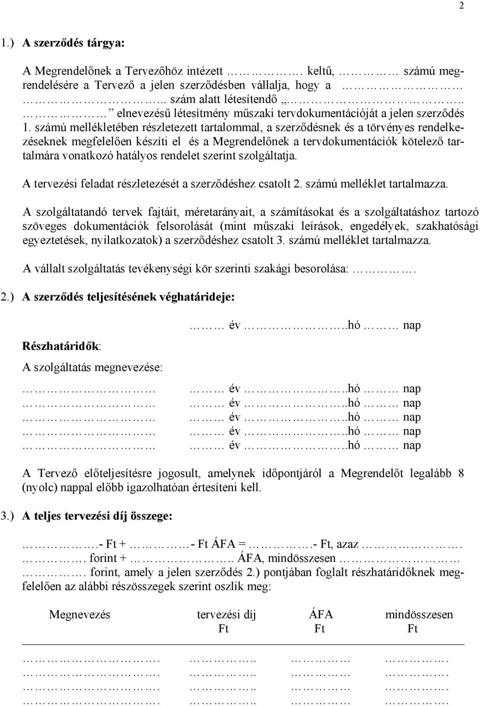 számú mellékletében részletezett tartalommal, a szerződésnek és a törvényes rendelkezéseknek megfelelően készíti el és a Megrendelőnek a tervdokumentációk kötelező tartalmára vonatkozó hatályos