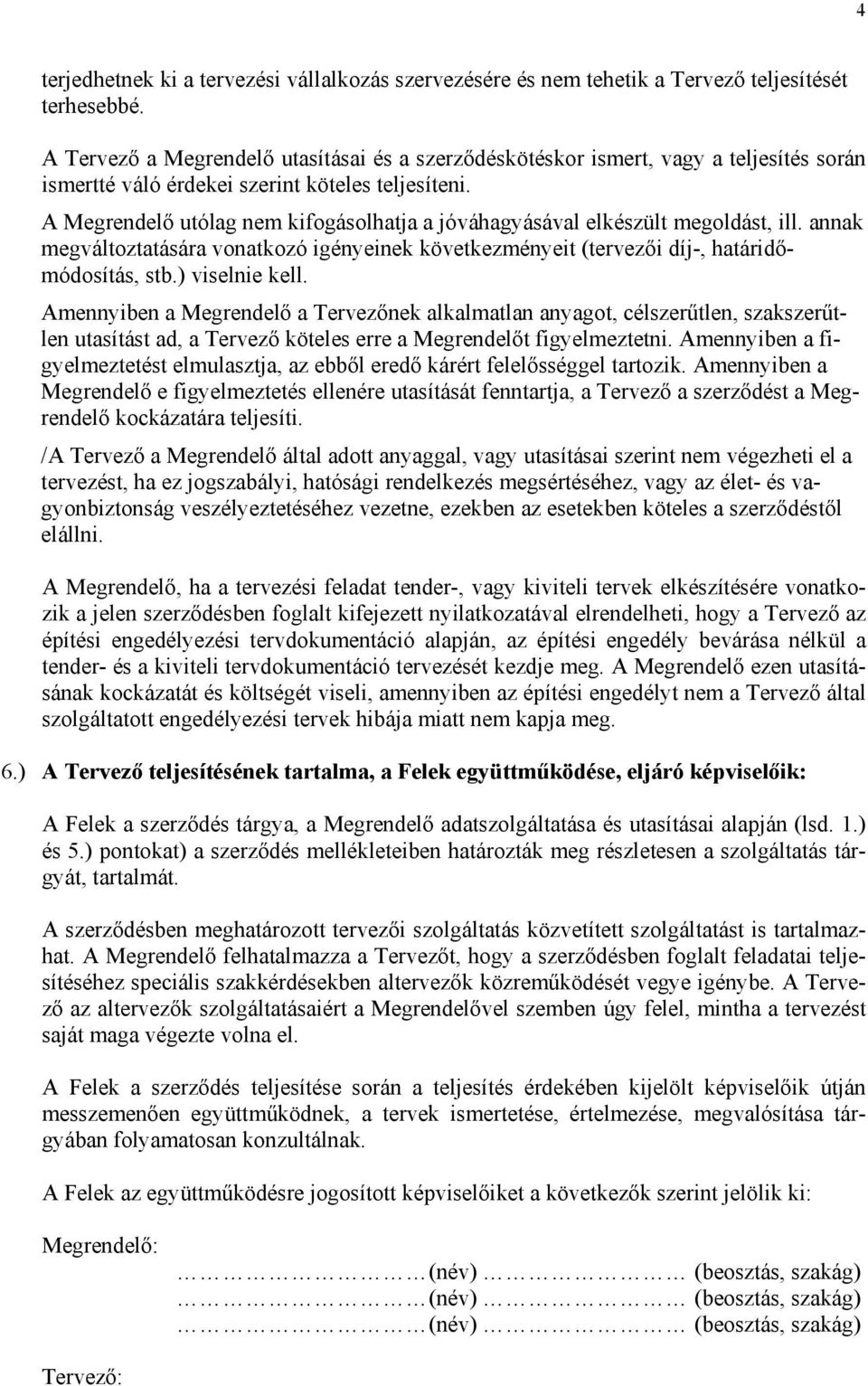 A Megrendelő utólag nem kifogásolhatja a jóváhagyásával elkészült megoldást, ill. annak megváltoztatására vonatkozó igényeinek következményeit (tervezői díj-, határidőmódosítás, stb.) viselnie kell.