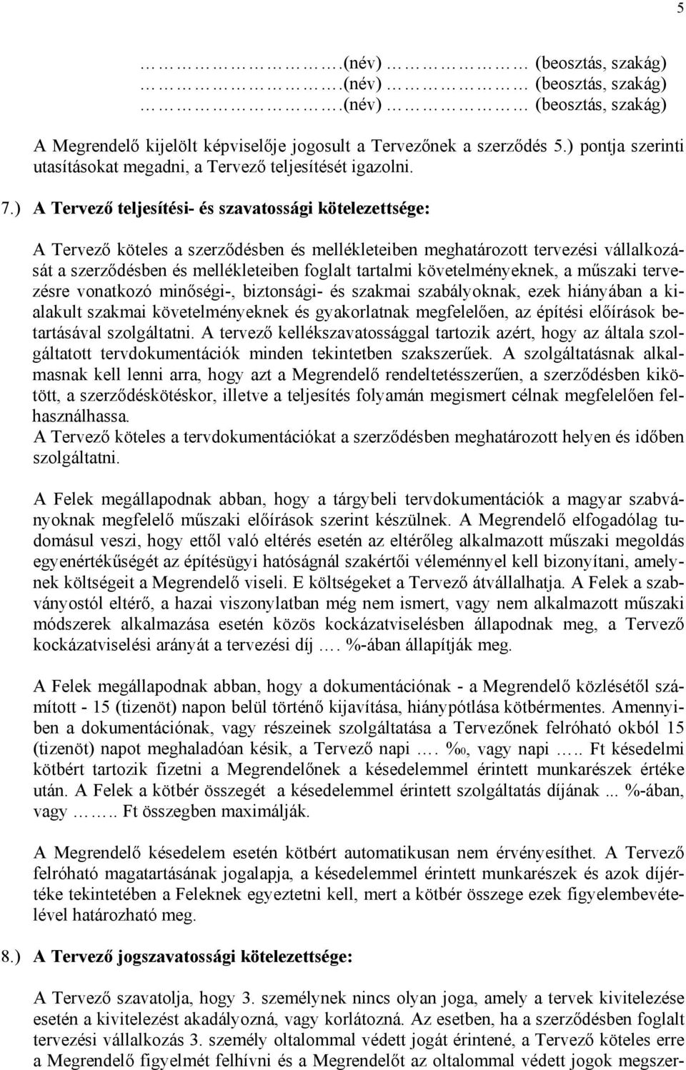 ) A Tervező teljesítési- és szavatossági kötelezettsége: A Tervező köteles a szerződésben és mellékleteiben meghatározott tervezési vállalkozását a szerződésben és mellékleteiben foglalt tartalmi