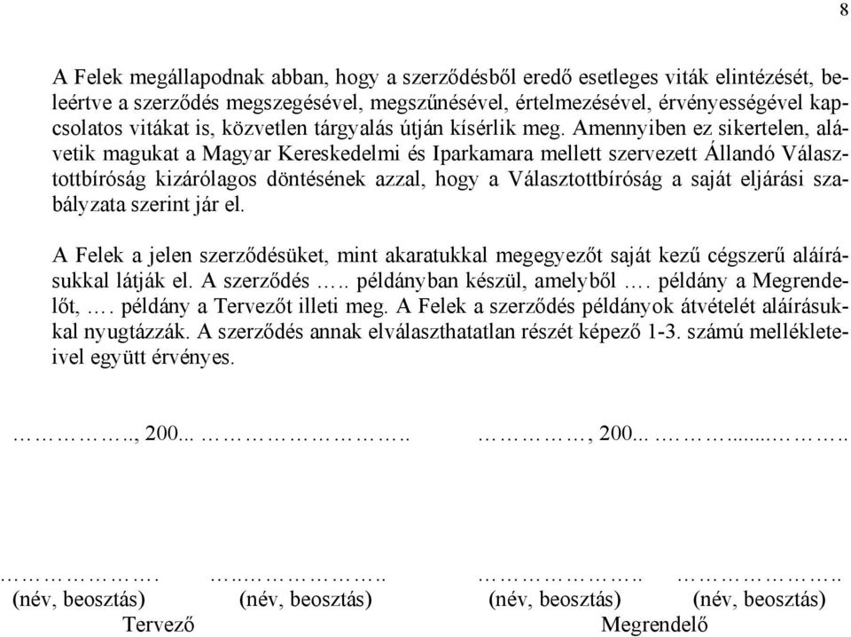 Amennyiben ez sikertelen, alávetik magukat a Magyar Kereskedelmi és Iparkamara mellett szervezett Állandó Választottbíróság kizárólagos döntésének azzal, hogy a Választottbíróság a saját eljárási