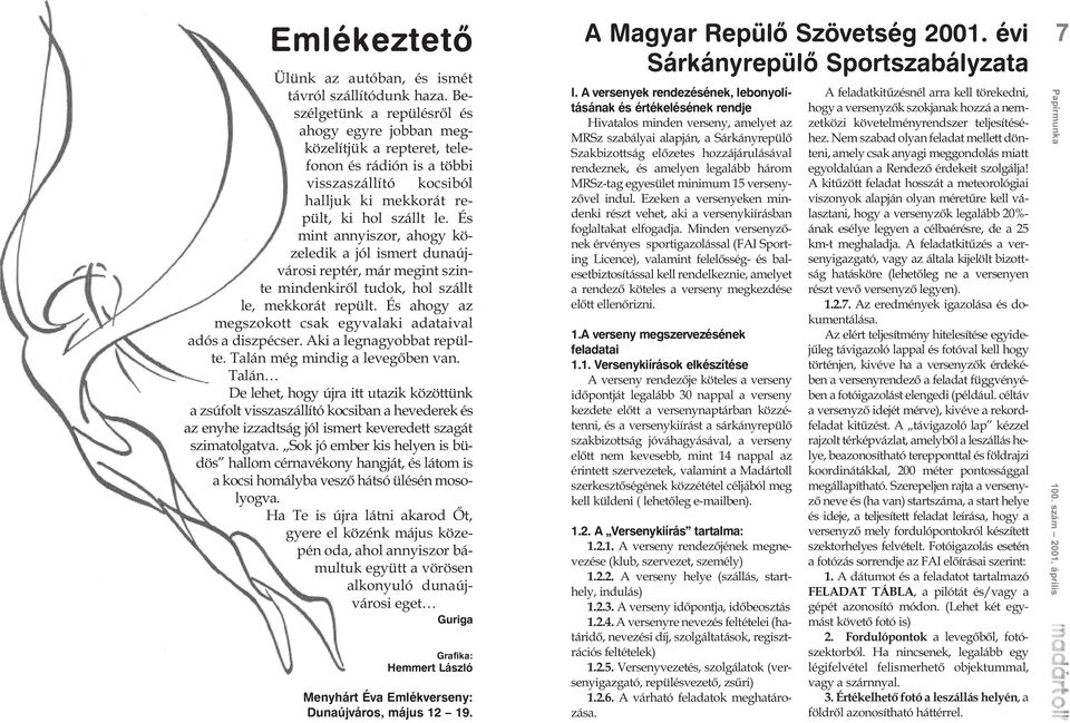 És mint annyiszor, ahogy közeledik a jól ismert dunaújvárosi reptér, már megint szinte mindenkirõl tudok, hol szállt le, mekkorát repült.