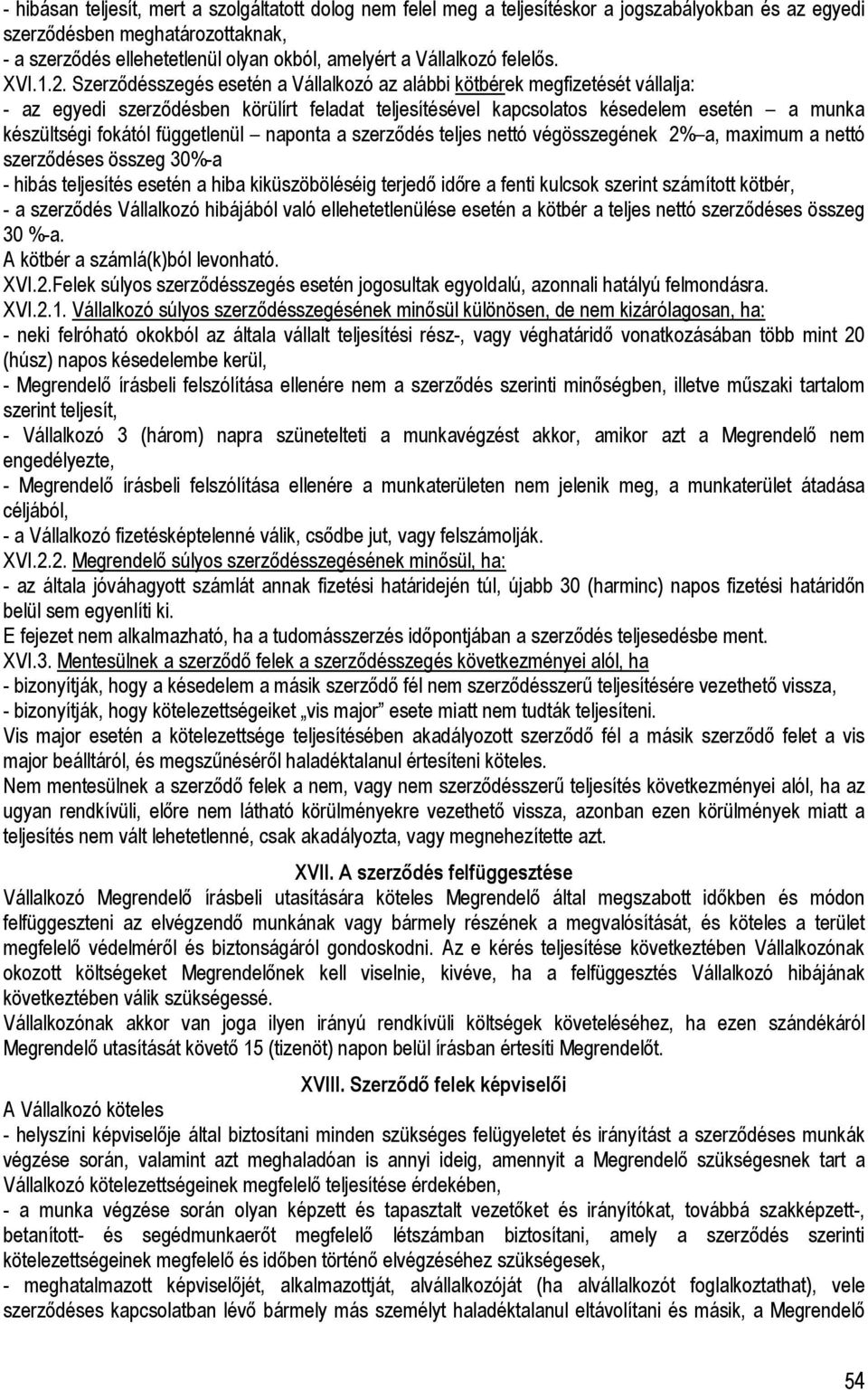 Szerzıdésszegés esetén a Vállalkozó az alábbi kötbérek megfizetését vállalja: - az egyedi szerzıdésben körülírt feladat teljesítésével kapcsolatos késedelem esetén a munka készültségi fokától