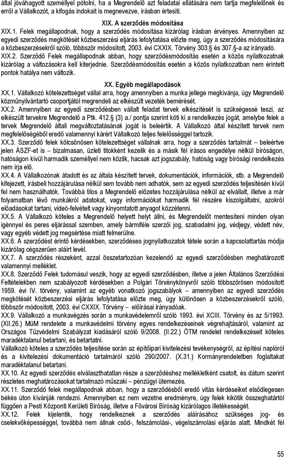 Amennyiben az egyedi szerzıdés megkötését közbeszerzési eljárás lefolytatása elızte meg, úgy a szerzıdés módosítására a közbeszerzésekrıl szóló, többször módosított, 2003. évi CXXIX. Törvény 303.