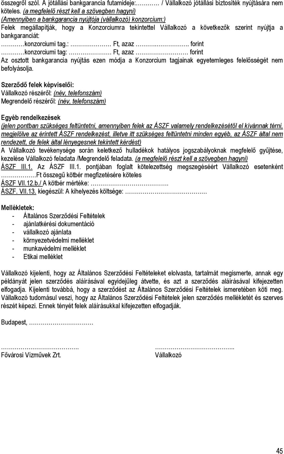 a bankgaranciát: konzorciumi tag.: Ft, azaz.... forint konzorciumi tag:. Ft, azaz forint Az osztott bankgarancia nyújtás ezen módja a Konzorcium tagjainak egyetemleges felelısségét nem befolyásolja.