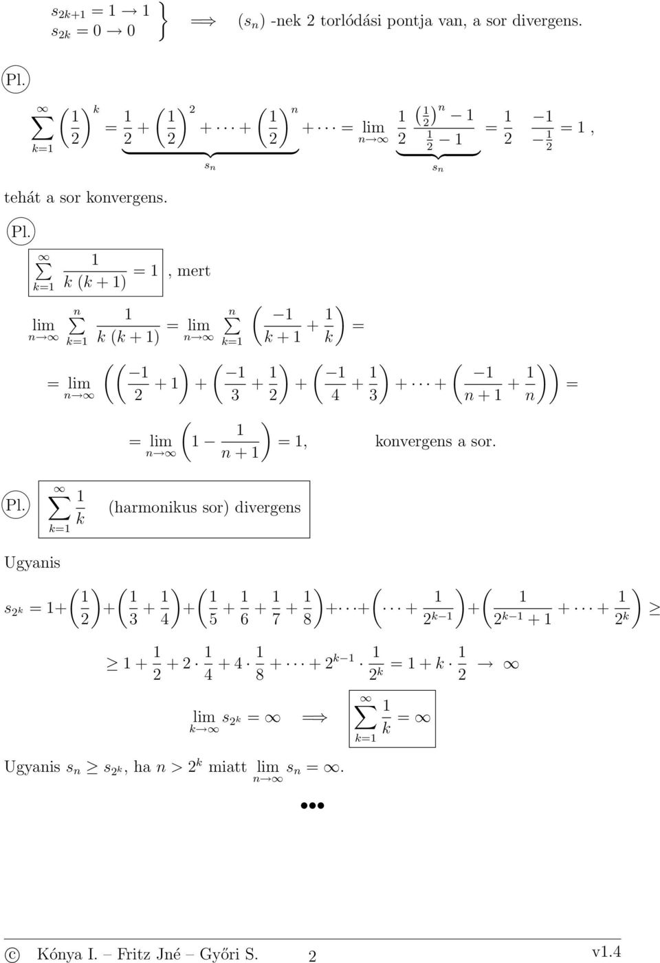 k k +, mert k lim k lim k k + lim + + lim k k + + k 3 + + 4 + + + 3 + +, koverges a sor.