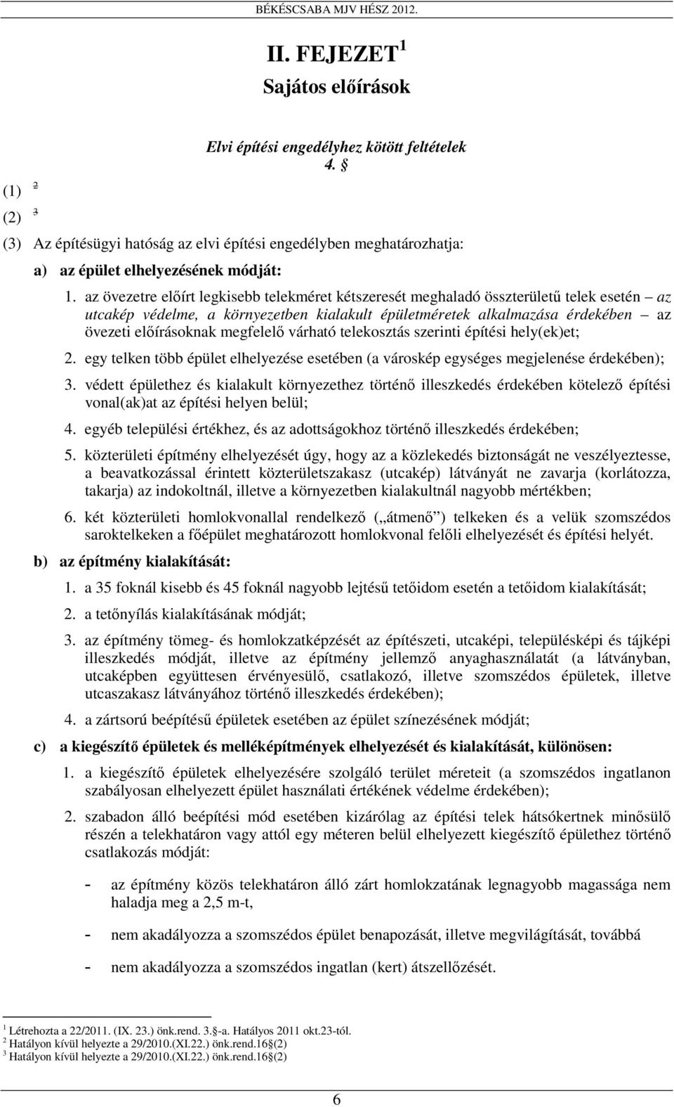 az övezetre elıírt legkisebb telekméret kétszeresét meghaladó összterülető telek esetén az utcakép védelme, a környezetben kialakult épületméretek alkalmazása érdekében az övezeti elıírásoknak