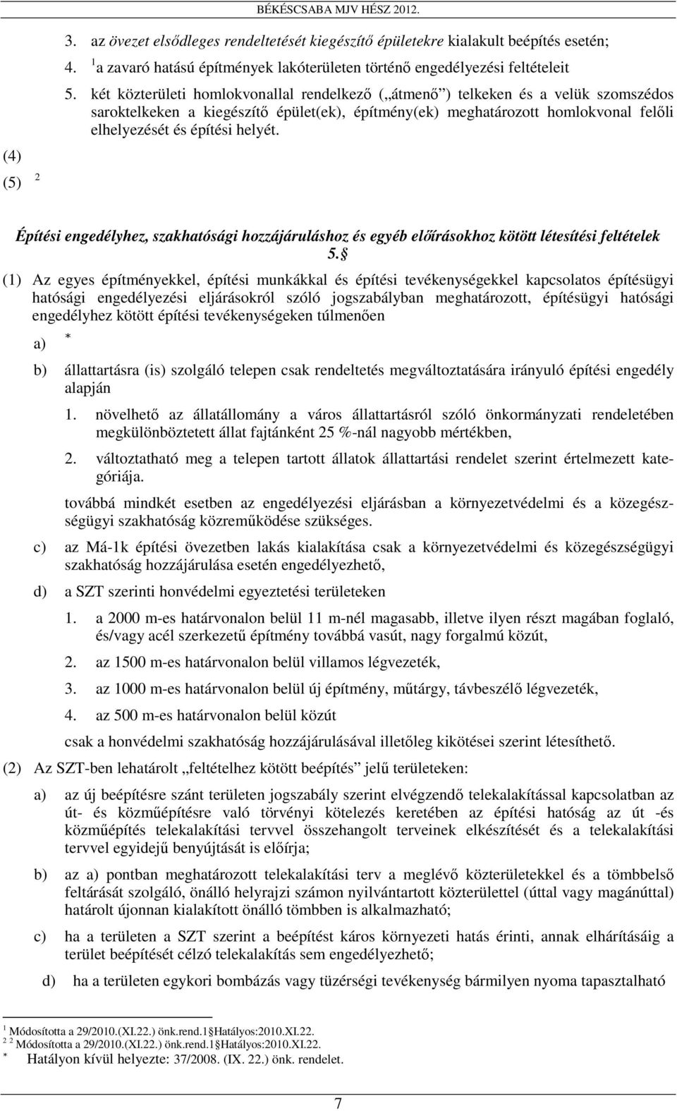 két közterületi homlokvonallal rendelkezı ( átmenı ) telkeken és a velük szomszédos saroktelkeken a kiegészítı épület(ek), építmény(ek) meghatározott homlokvonal felıli elhelyezését és építési helyét.