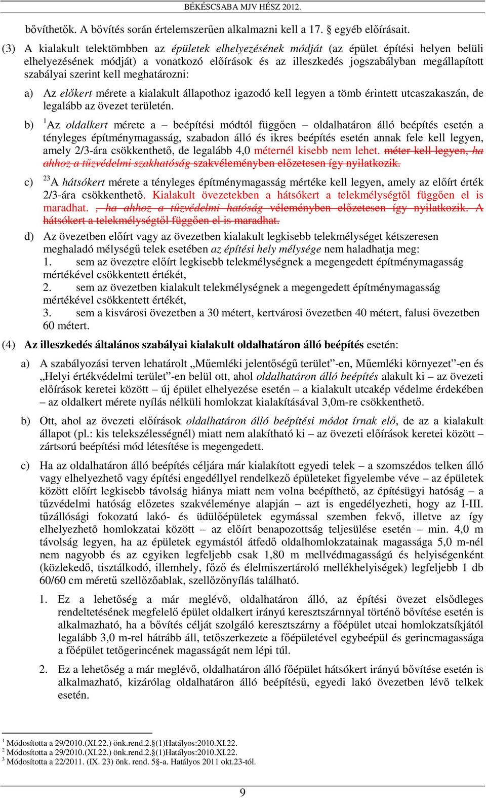 szerint kell meghatározni: a) Az elıkert mérete a kialakult állapothoz igazodó kell legyen a tömb érintett utcaszakaszán, de legalább az övezet területén.