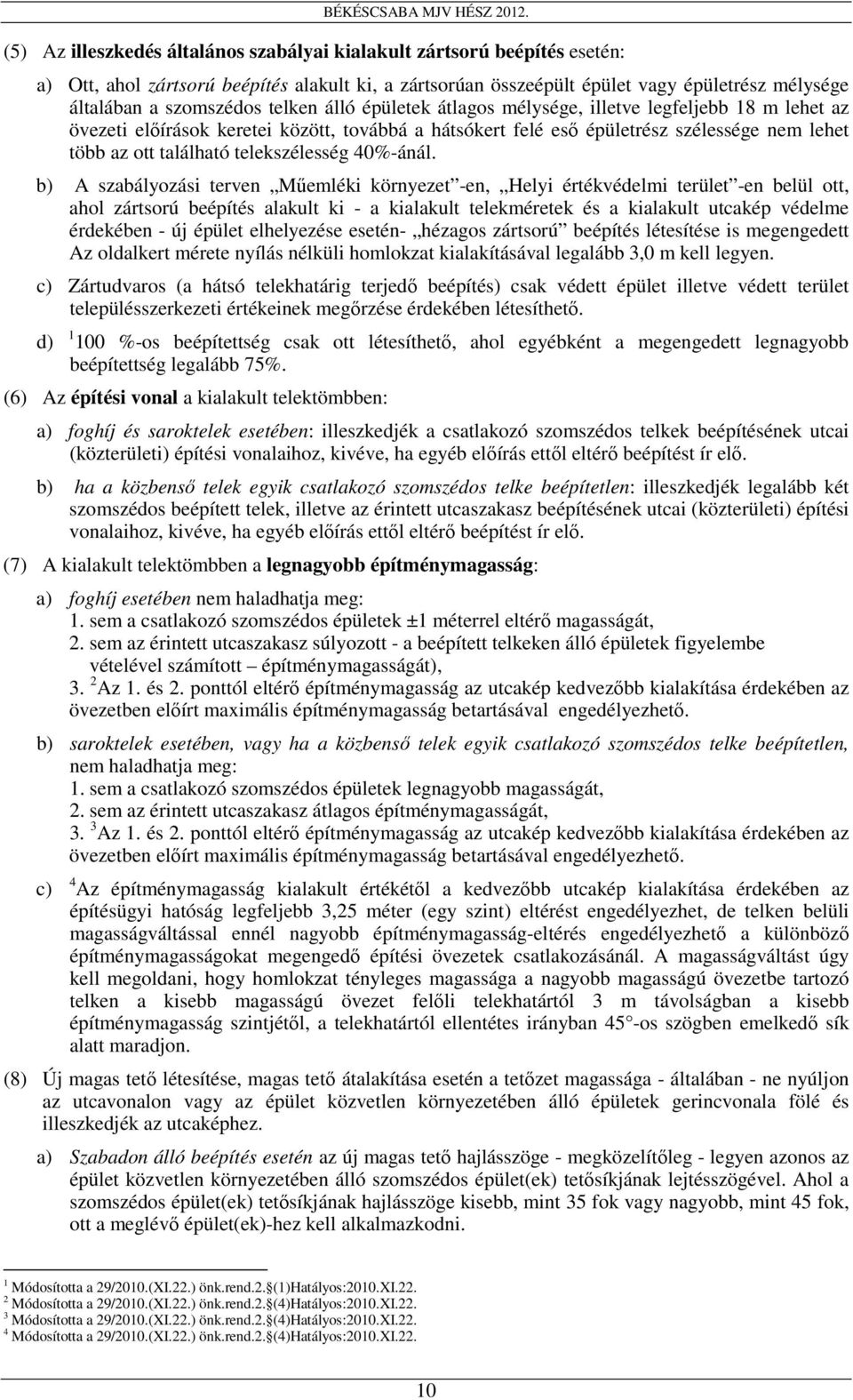 telken épületek átlagos mélysége, illetve legfeljebb 18 m lehet az övezeti elıírások keretei között, továbbá a hátsókert felé esı épületrész szélessége nem lehet több az ott található telekszélesség