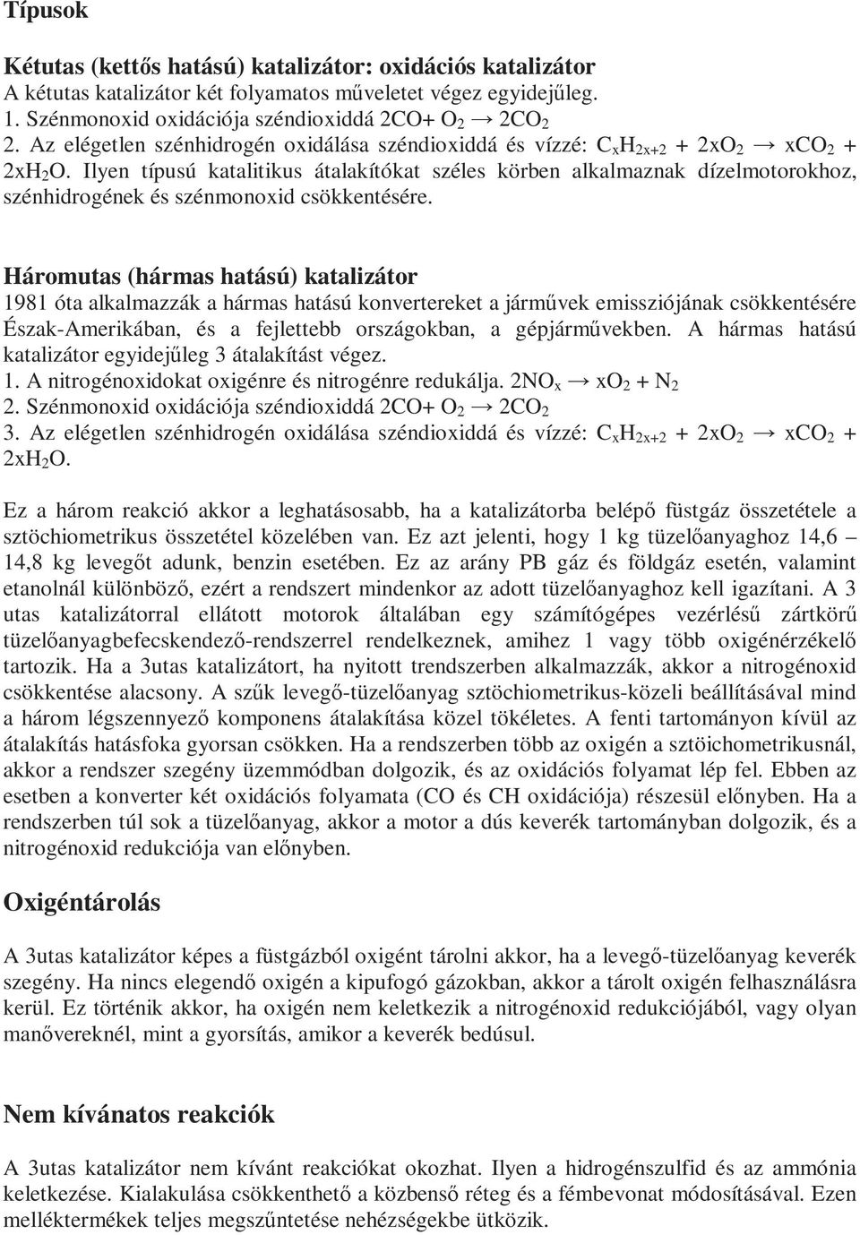 Ilyen típusú katalitikus átalakítókat széles körben alkalmaznak dízelmotorokhoz, szénhidrogének és szénmonoxid csökkentésére.