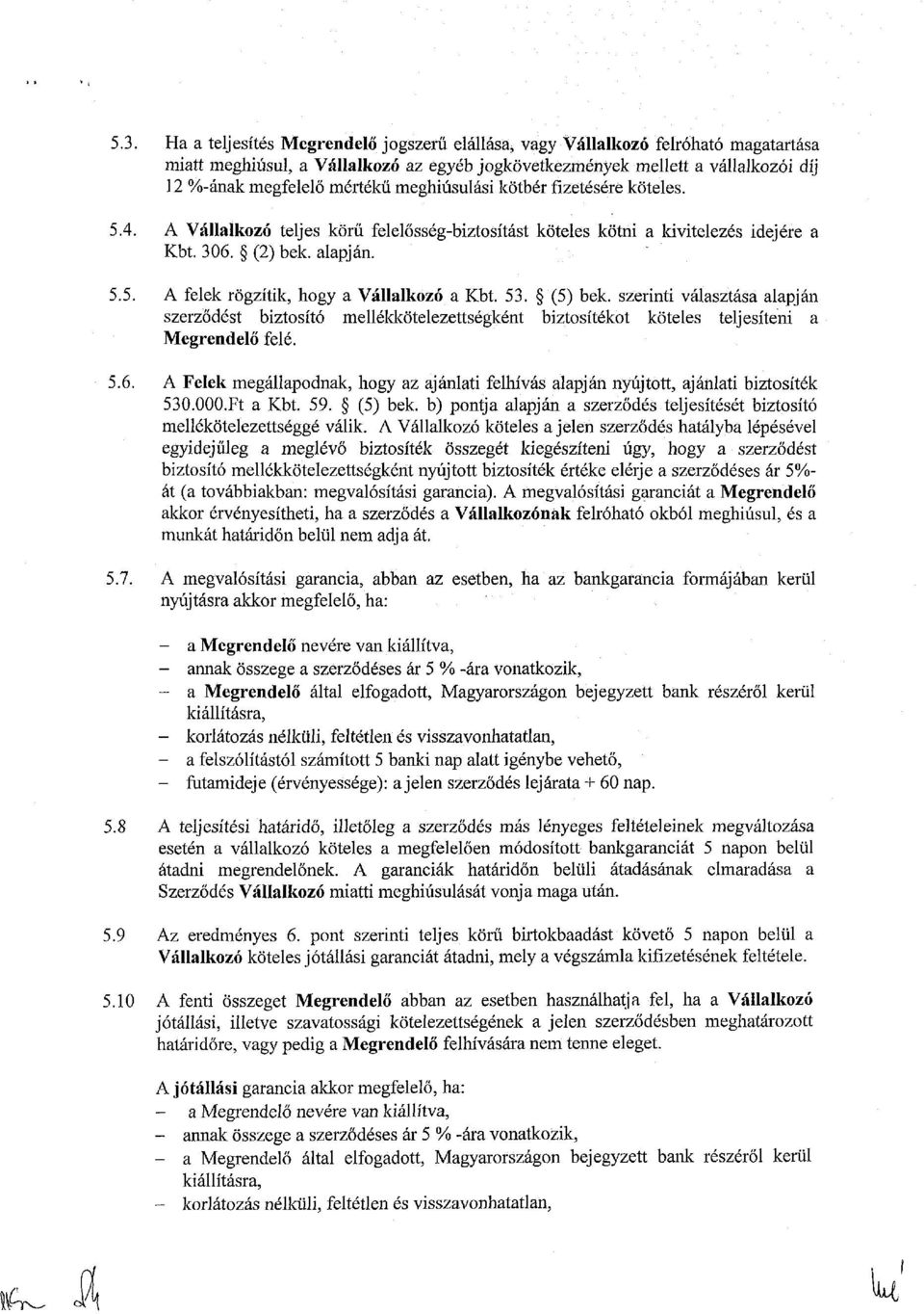 (5) bek. szerinti választása alapján szerződést biztosító mellékkötelezettségként biztosítékot köteles teljesíteni a Megrendelő felé.