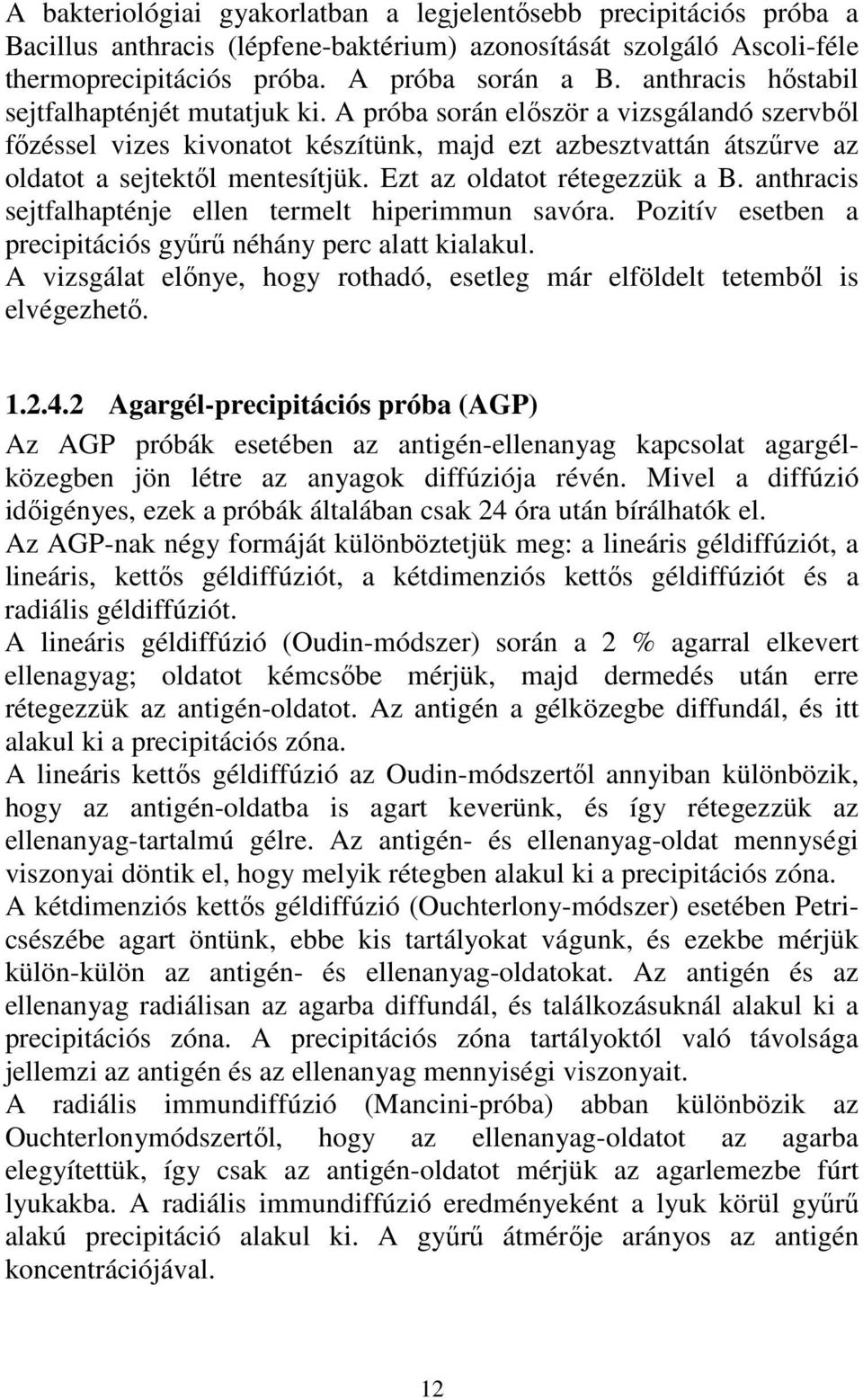 Ezt az oldatot rétegezzük a B. anthracis sejtfalhapténje ellen termelt hiperimmun savóra. Pozitív esetben a precipitációs győrő néhány perc alatt kialakul.