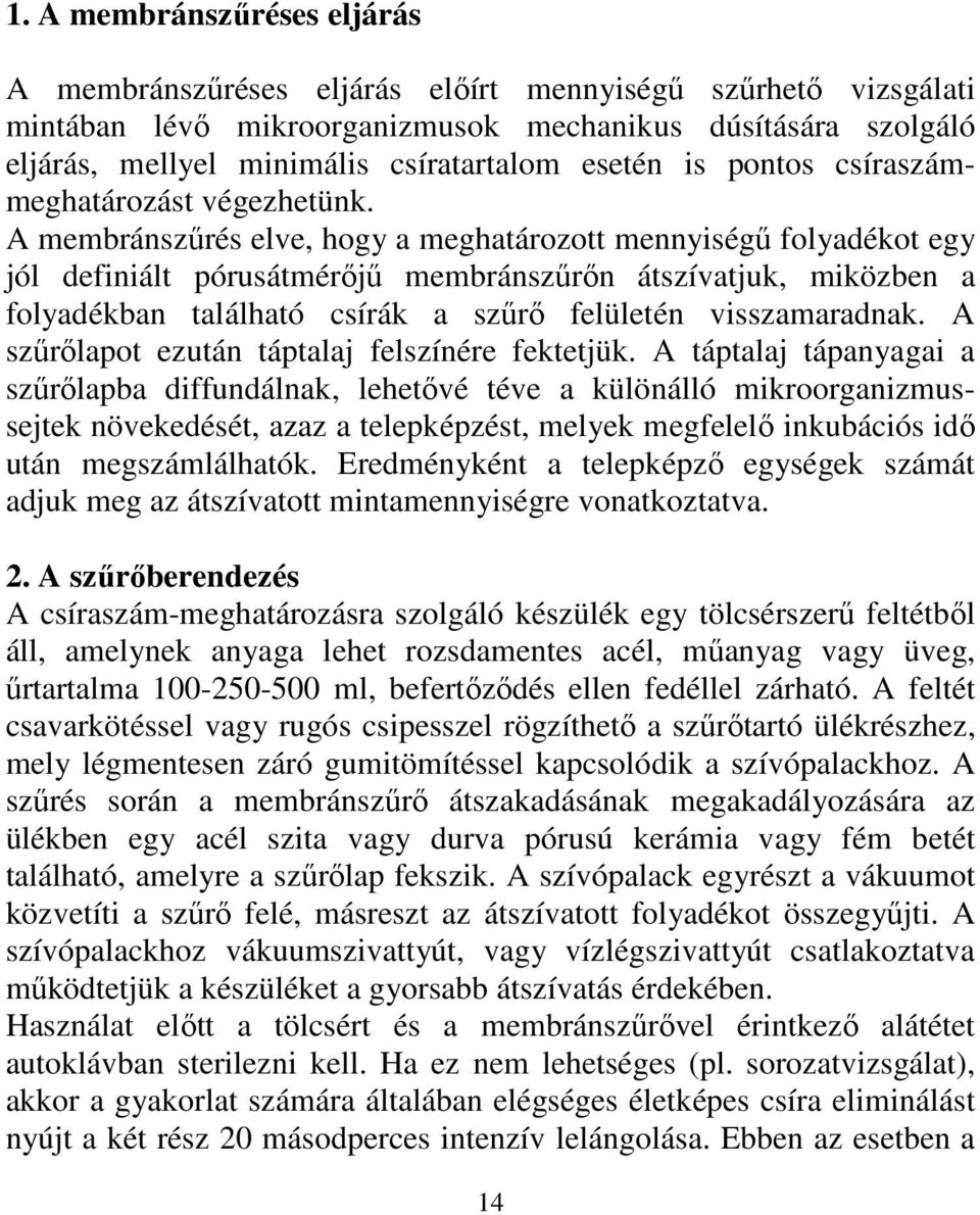 A membránszőrés elve, hogy a meghatározott mennyiségő folyadékot egy jól definiált pórusátmérıjő membránszőrın átszívatjuk, miközben a folyadékban található csírák a szőrı felületén visszamaradnak.