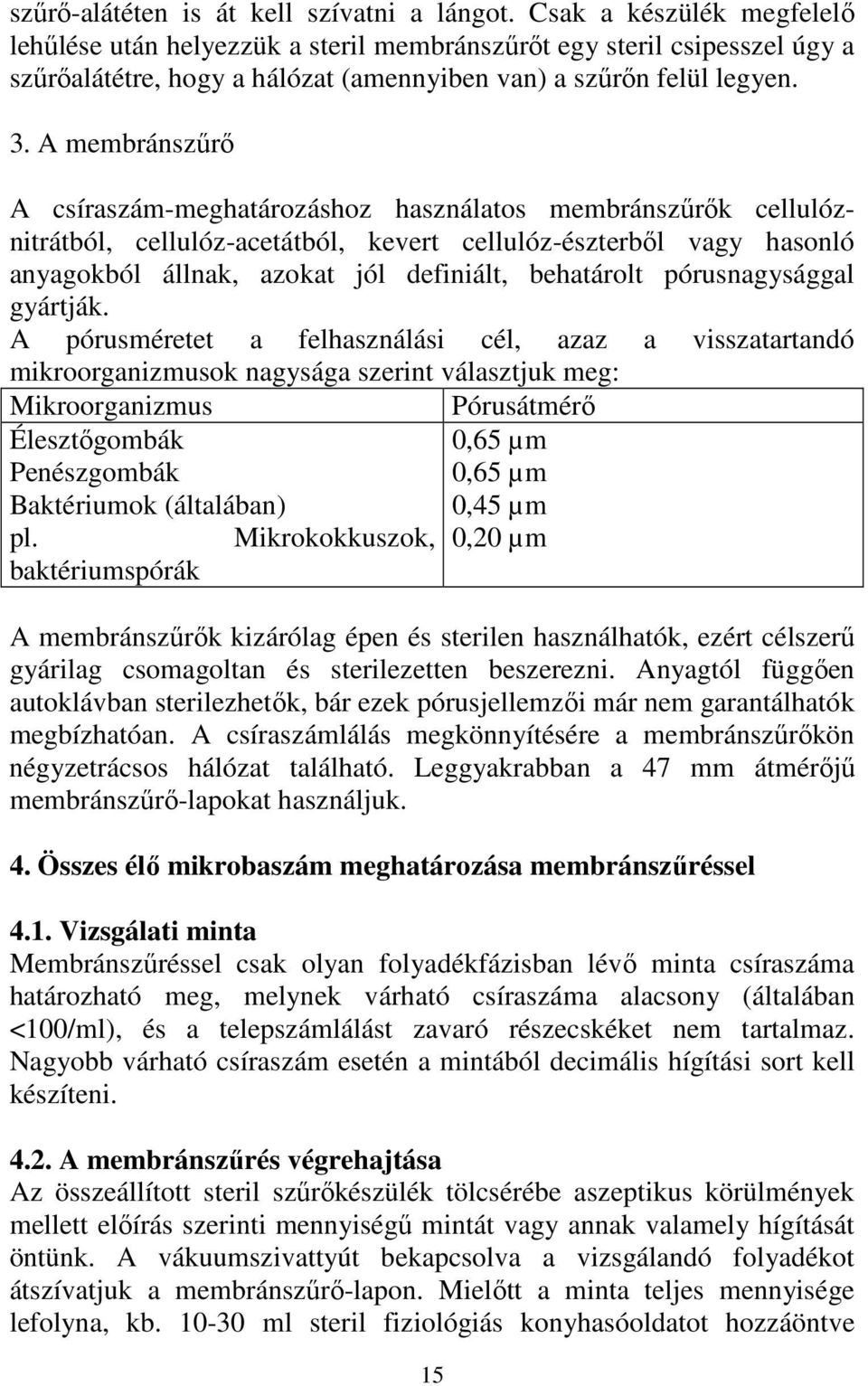 A membránszőrı A csíraszám-meghatározáshoz használatos membránszőrık cellulóznitrátból, cellulóz-acetátból, kevert cellulóz-észterbıl vagy hasonló anyagokból állnak, azokat jól definiált, behatárolt