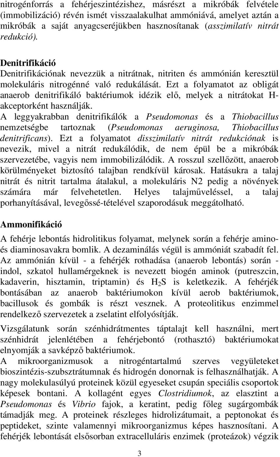 Ezt a folyamatot az obligát anaerob denitrifikáló baktériumok idézik elı, melyek a nitrátokat H- akceptorként használják.