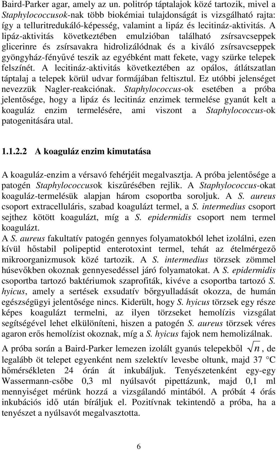 A lipáz-aktivitás következtében emulzióban található zsírsavcseppek glicerinre és zsírsavakra hidrolizálódnak és a kiváló zsírsavcseppek gyöngyház-fényővé teszik az egyébként matt fekete, vagy szürke