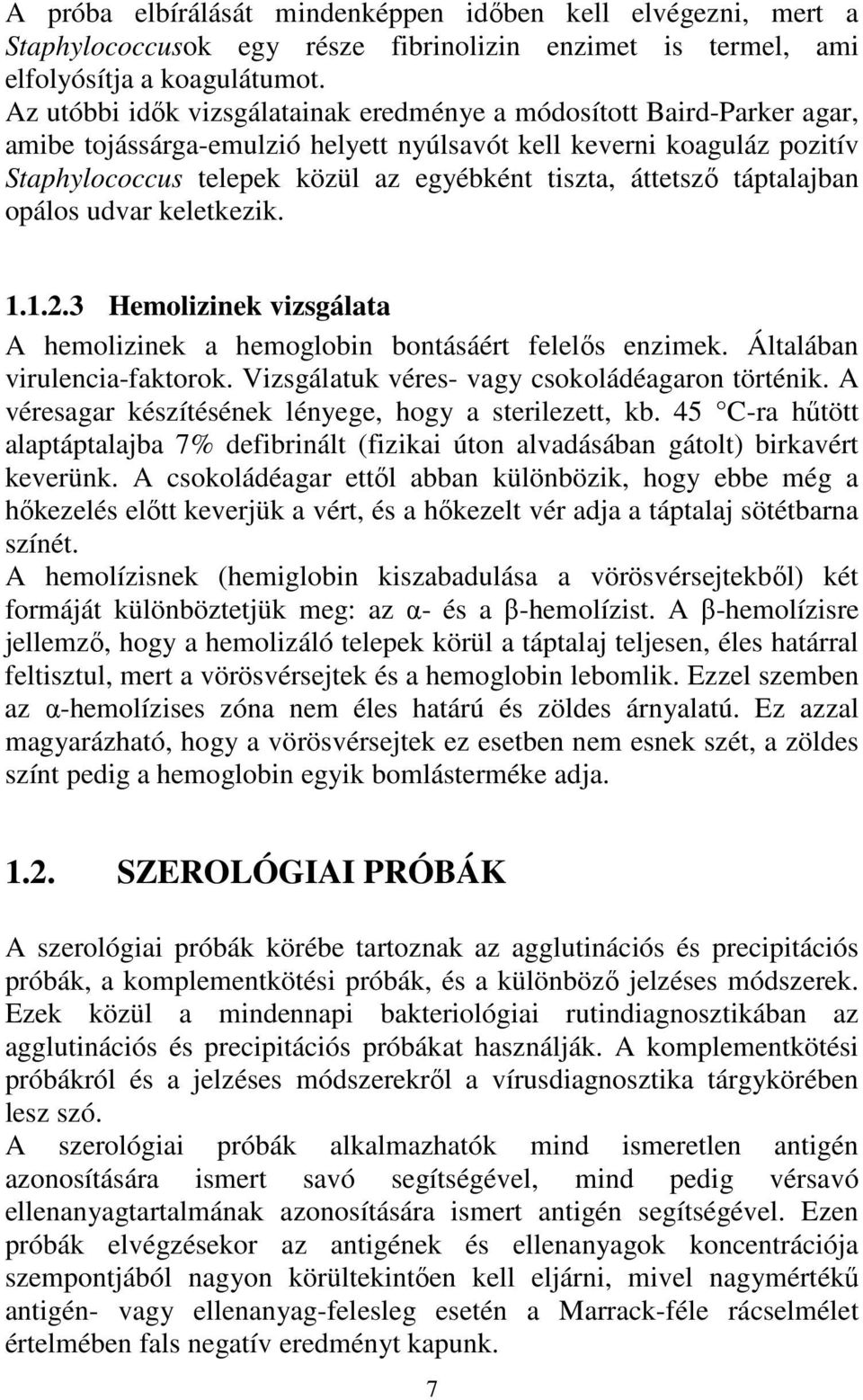 áttetszı táptalajban opálos udvar keletkezik. 1.1.2.3 Hemolizinek vizsgálata A hemolizinek a hemoglobin bontásáért felelıs enzimek. Általában virulencia-faktorok.