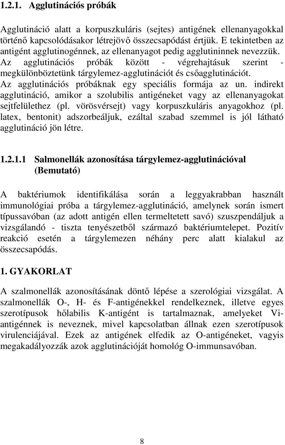 Az agglutinációs próbák között - végrehajtásuk szerint - megkülönböztetünk tárgylemez-agglutinációt és csıagglutinációt. Az agglutinációs próbáknak egy speciális formája az un.