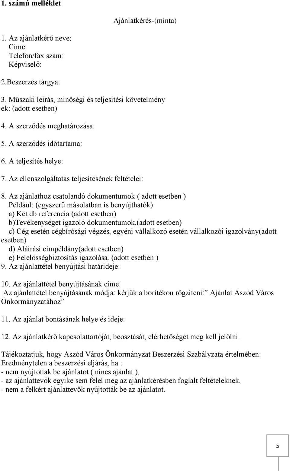 Az ajánlathoz csatolandó dokumentumok:( adott esetben ) Például: (egyszerű másolatban is benyújthatók) a) Két db referencia (adott esetben) b)tevékenységet igazoló dokumentumok,(adott esetben) c) Cég