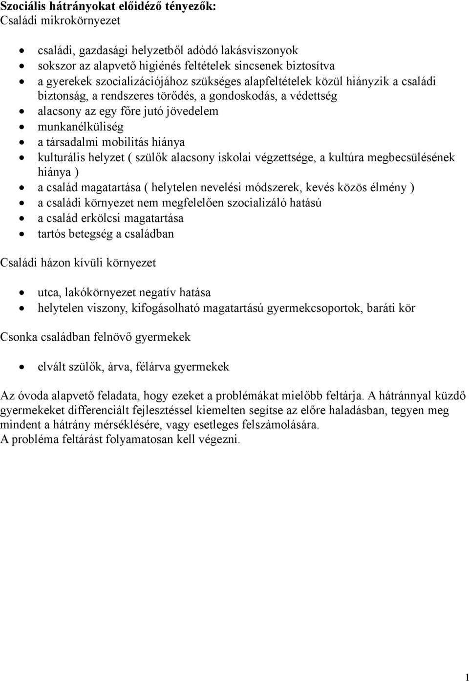 mobilitás hiánya kulturális helyzet ( szülők alacsony iskolai végzettsége, a kultúra megbecsülésének hiánya ) a család magatartása ( helytelen nevelési módszerek, kevés közös élmény ) a családi