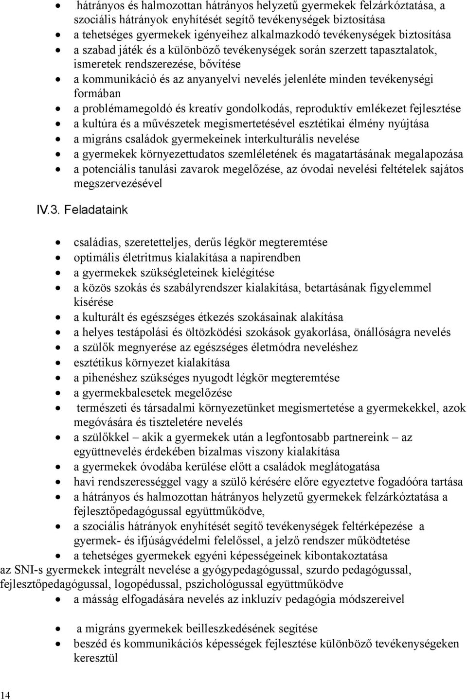 a problémamegoldó és kreatív gondolkodás, reproduktív emlékezet fejlesztése a kultúra és a művészetek megismertetésével esztétikai élmény nyújtása a migráns családok gyermekeinek interkulturális