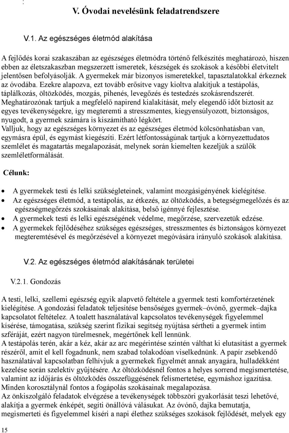 későbbi életvitelt jelentősen befolyásolják. A gyermekek már bizonyos ismeretekkel, tapasztalatokkal érkeznek az óvodába.