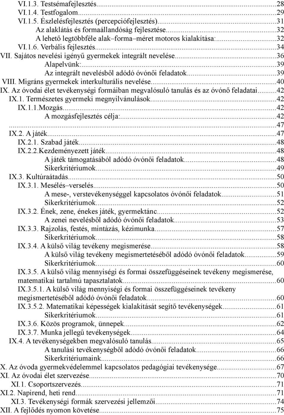 ..39 Az integrált nevelésből adódó óvónői feladatok...39 VIII. Migráns gyermekek interkulturális nevelése...40 IX. Az óvodai élet tevékenységi formáiban megvalósuló tanulás és az óvónő feladatai.